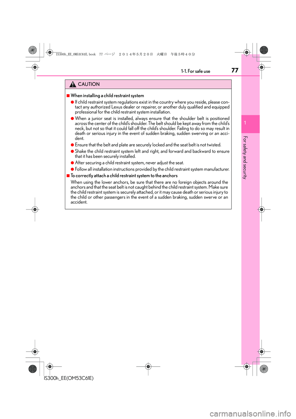 Lexus IS300h 2014 Manual PDF 771-1. For safe use
1
For safety and security
IS300h_EE(OM53C61E)
CAUTION
■When installing a child restraint system
●If child restraint system regulations exist in the country where you reside, pl Lexus IS300h 2014 Manual PDF 771-1. For safe use
1
For safety and security
IS300h_EE(OM53C61E)
CAUTION
■When installing a child restraint system
●If child restraint system regulations exist in the country where you reside, pl