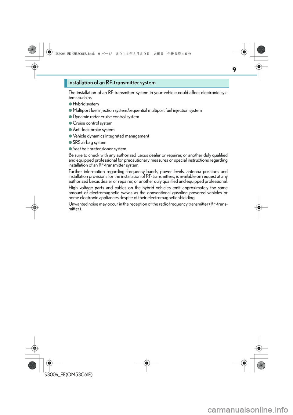 Lexus IS300h 2014  Owners Manual 9
IS300h_EE(OM53C61E)The installation of an RF-transmitter system in your vehicle could affect electronic sys-
tems such as:
●Hybrid system
●Multiport fuel injection system/sequential multiport fu