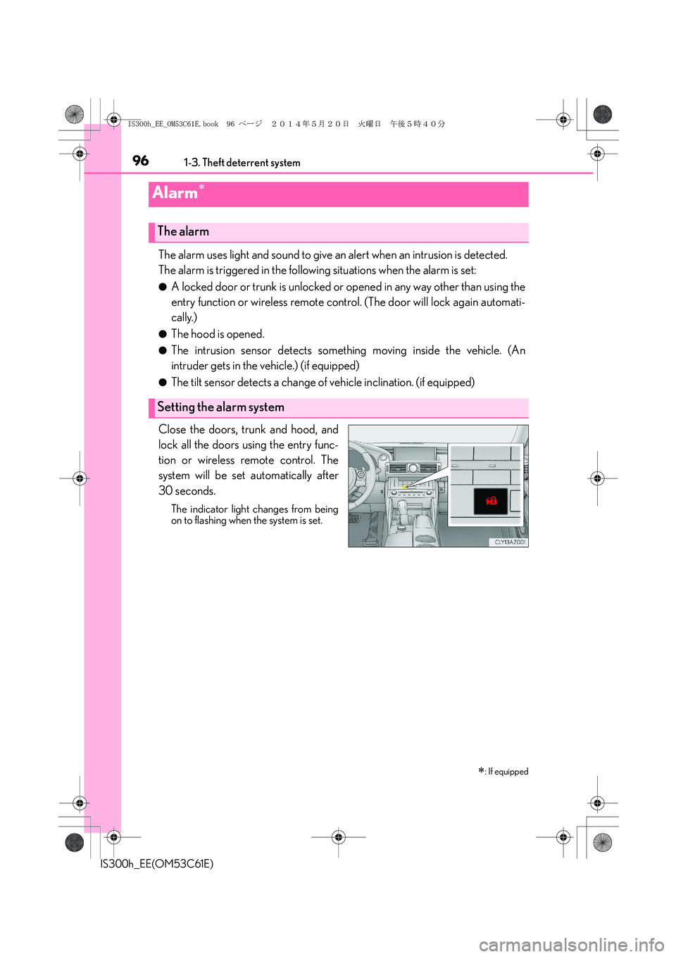 Lexus IS300h 2014  Owners Manual 961-3. Theft deterrent system
IS300h_EE(OM53C61E)
The alarm uses light and sound to give an alert when an intrusion is detected.
The alarm is triggered in the following situations when the alarm is se