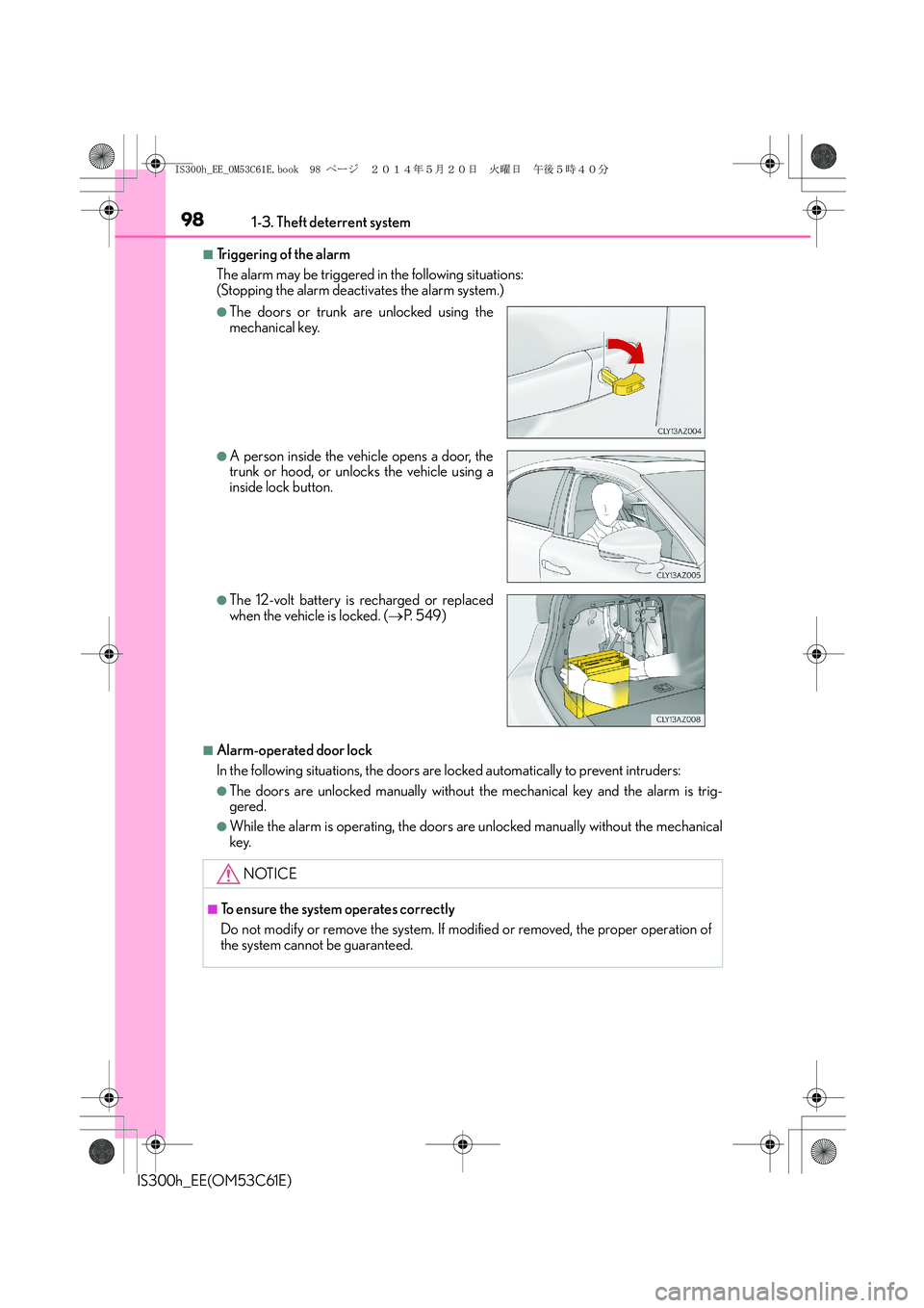 Lexus IS300h 2014 Owners Manual 981-3. Theft deterrent system
IS300h_EE(OM53C61E)
■Triggering of the alarm
The alarm may be triggered in the following situations:
(Stopping the alarm deactivates the alarm system.)
■Alarm-operate Lexus IS300h 2014 Owners Manual 981-3. Theft deterrent system
IS300h_EE(OM53C61E)
■Triggering of the alarm
The alarm may be triggered in the following situations:
(Stopping the alarm deactivates the alarm system.)
■Alarm-operate