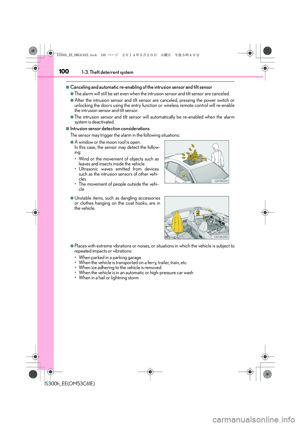 Lexus IS300h 2014  Owners Manual 1001-3. Theft deterrent system
IS300h_EE(OM53C61E)
■Canceling and automatic re-enabling of the intrusion sensor and tilt sensor
●The alarm will still be set even when the intrusion sensor and tilt