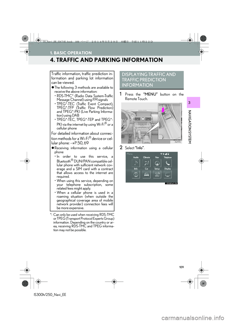 Lexus IS300h 2014  Navigation manual 109
1. BASIC OPERATION
IS300h/250_Navi_EE
NAVIGATION SYSTEM
3
4. TRAFFIC AND PARKING INFORMATION 
*: Can only be used when receiving RDS-TMC
or TPEG (Transport Protocol Experts Group)
information. Dep