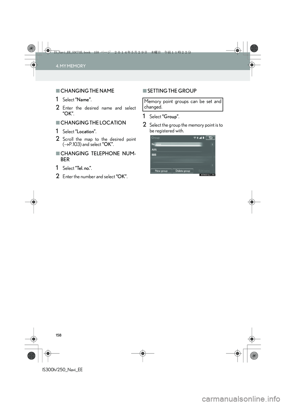 Lexus IS300h 2014  Navigation manual 158
4. MY MEMORY
IS300h/250_Navi_EE
■CHANGING THE NAME
1Select “Name”.
2Enter the desired name and select
“OK”.
■CHANGING THE LOCATION
1Select “Location”.
2Scroll the map to the desire