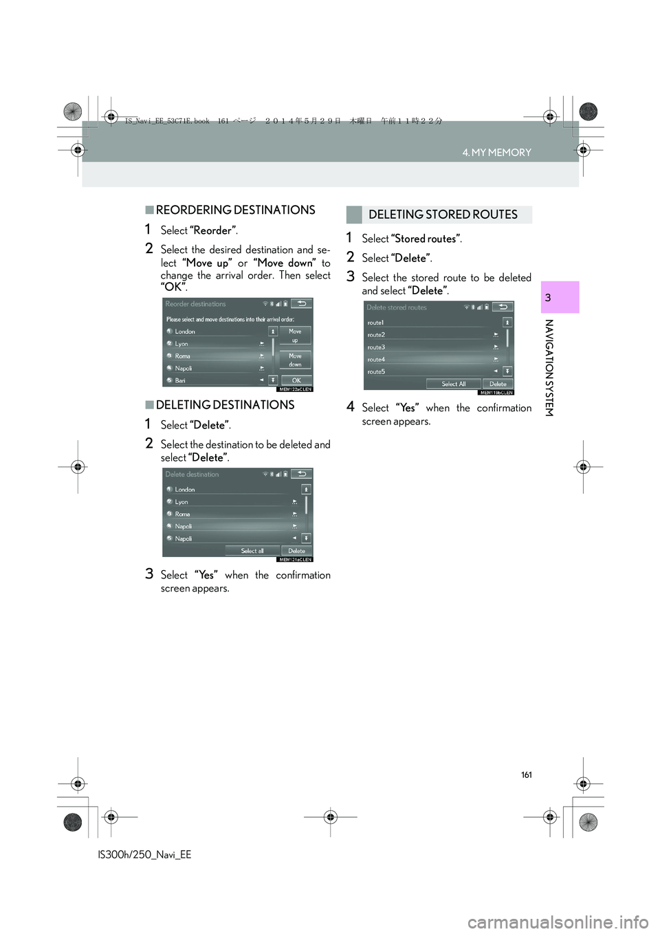 Lexus IS300h 2014  Navigation manual 161
4. MY MEMORY
IS300h/250_Navi_EE
NAVIGATION SYSTEM
3
■REORDERING DESTINATIONS
1Select “Reorder”.
2Select the desired destination and se-
lect “Move up” or “Move down” to
change the ar