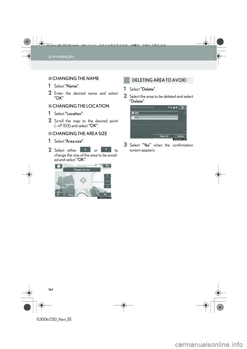 Lexus IS300h 2014  Navigation manual 164
4. MY MEMORY
IS300h/250_Navi_EE
■CHANGING THE NAME
1Select “Name”.
2Enter the desired name and select
“OK”.
■CHANGING THE LOCATION
1Select “Location”.
2Scroll the map to the desire