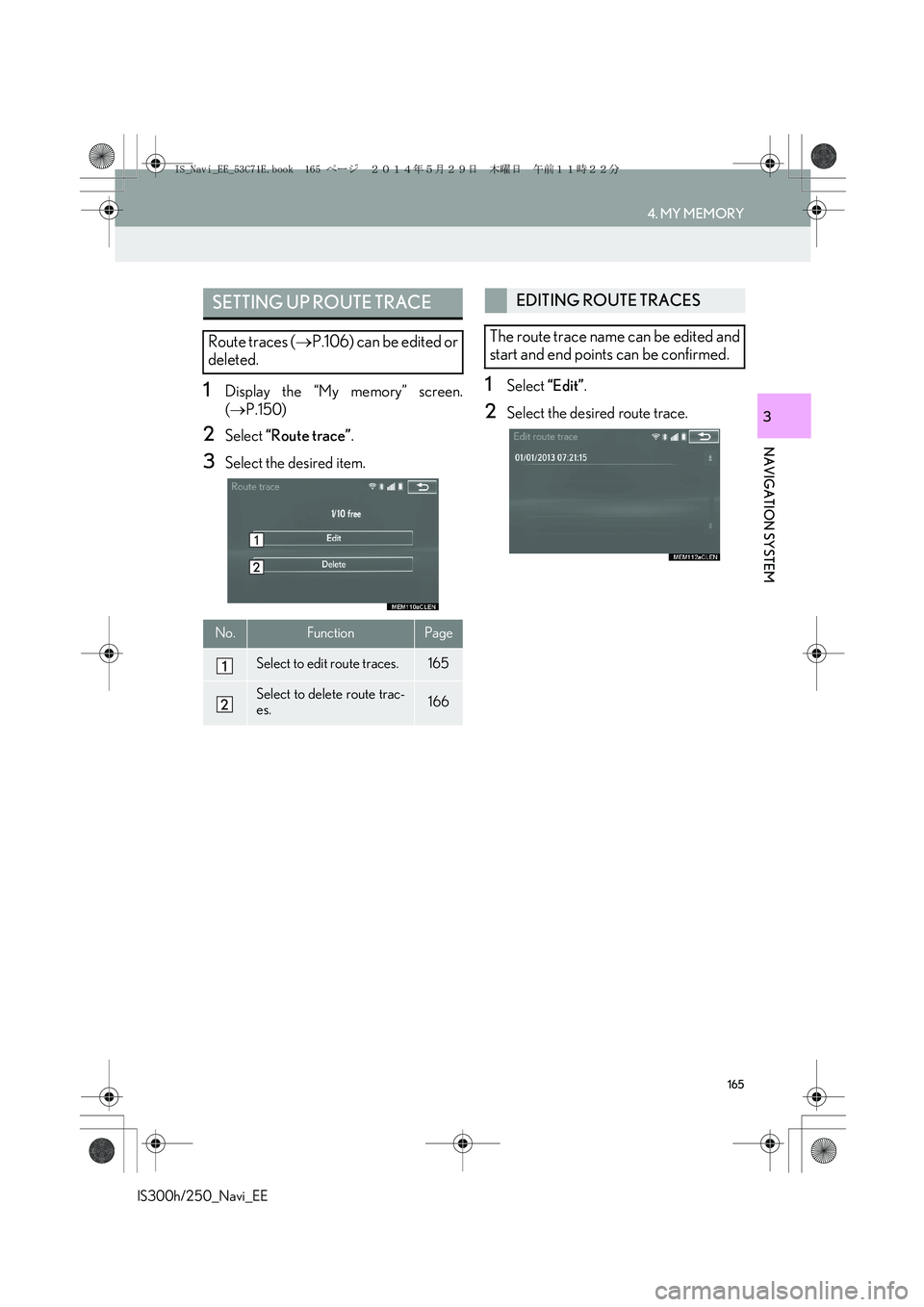 Lexus IS300h 2014  Navigation manual 165
4. MY MEMORY
IS300h/250_Navi_EE
NAVIGATION SYSTEM
3
1Display the “My memory” screen.
(→P.150)
2Select “Route trace”.
3Select the desired item.
1Select “Edit”.
2Select the desired rou