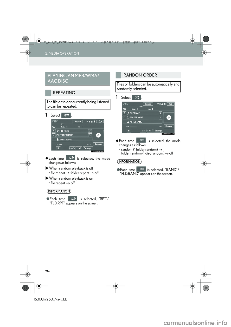 Lexus IS300h 2014  Navigation manual 214
3. MEDIA OPERATION
IS300h/250_Navi_EE
1Select .
�zEach time   is selected, the mode
changes as follows:
�XWhen random playback is off
• file repeat → folder repeat → off
�XWhen random playba