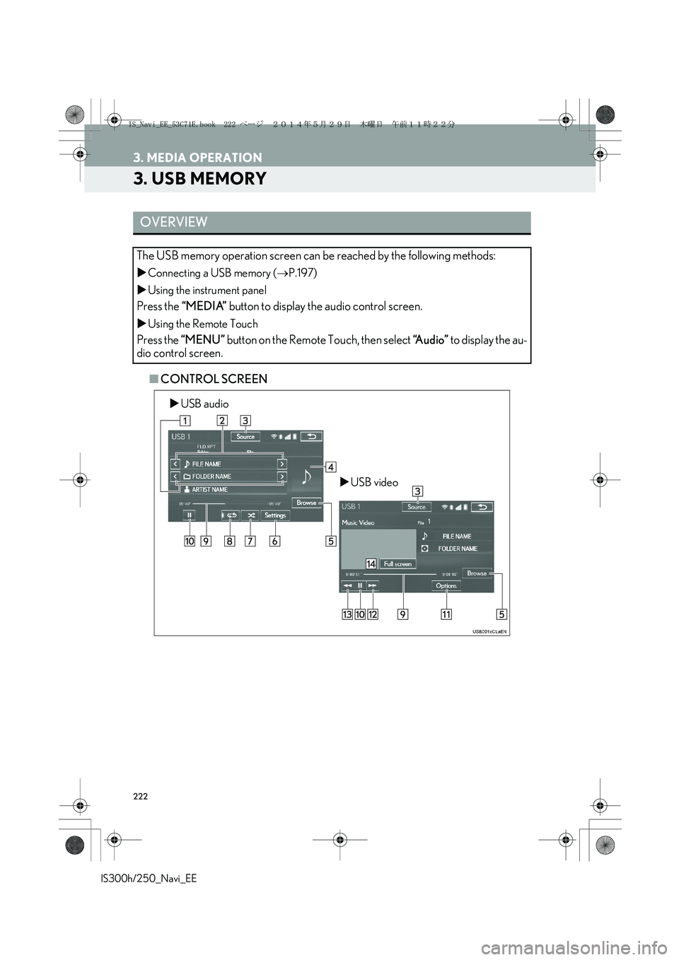 Lexus IS300h 2014  Navigation manual 222
3. MEDIA OPERATION
IS300h/250_Navi_EE
3. USB MEMORY
■CONTROL SCREEN
OVERVIEW
The USB memory operation screen can be reached by the following methods: 
�XConnecting a USB memory (→P.197)
�XUsin