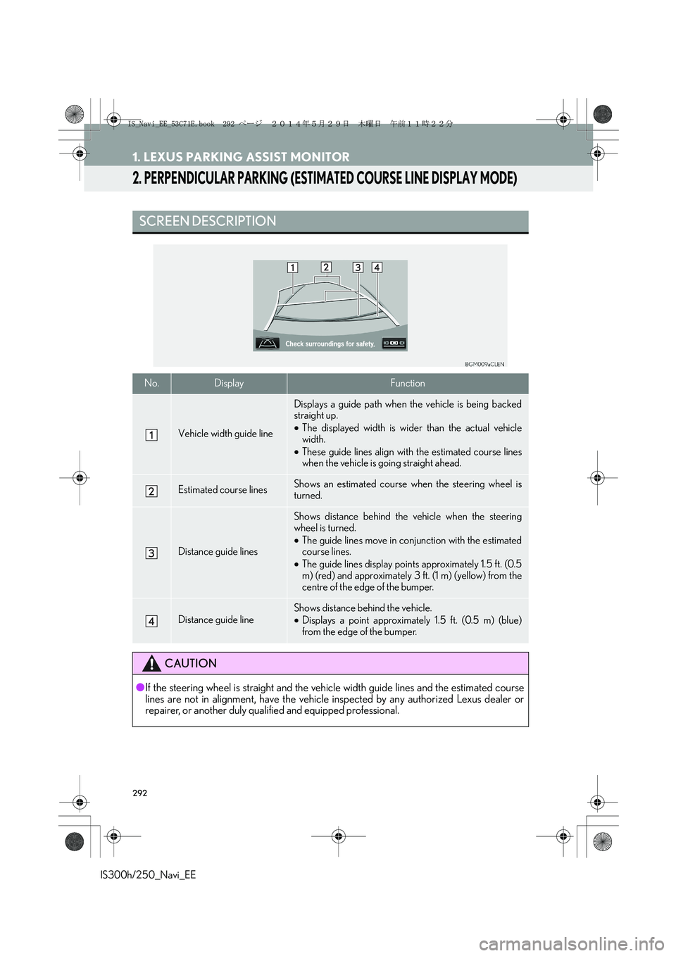 Lexus IS300h 2014  Navigation manual 292
1. LEXUS PARKING ASSIST MONITOR
IS300h/250_Navi_EE
2. PERPENDICULAR PARKING (ESTIMATED COURSE LINE DISPLAY MODE)
SCREEN DESCRIPTION
No.DisplayFunction
Vehicle width guide line
Displays a guide pat