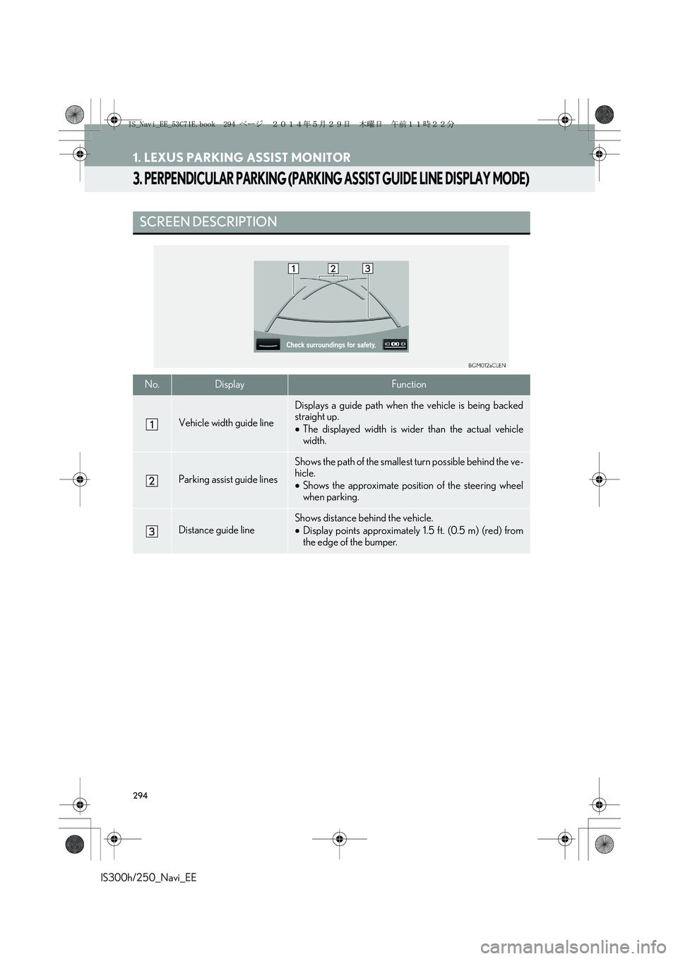 Lexus IS300h 2014  Navigation manual 294
1. LEXUS PARKING ASSIST MONITOR
IS300h/250_Navi_EE
3. PERPENDICULAR PARKING (PARKING ASSIST GUIDE LINE DISPLAY MODE)
SCREEN DESCRIPTION
No.DisplayFunction
Vehicle width guide line
Displays a guide