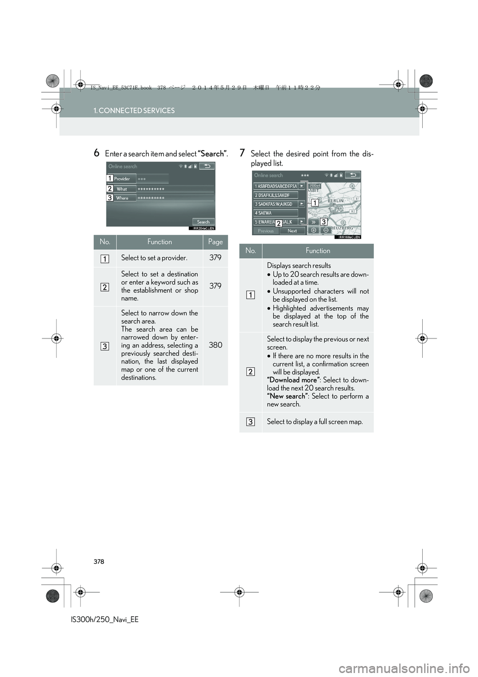 Lexus IS300h 2014  Navigation manual 378
1. CONNECTED SERVICES
IS300h/250_Navi_EE
6Enter a search item and select “Search”.7Select the desired point from the dis-
played list.
No.FunctionPage
Select to set a provider.379
Select to se