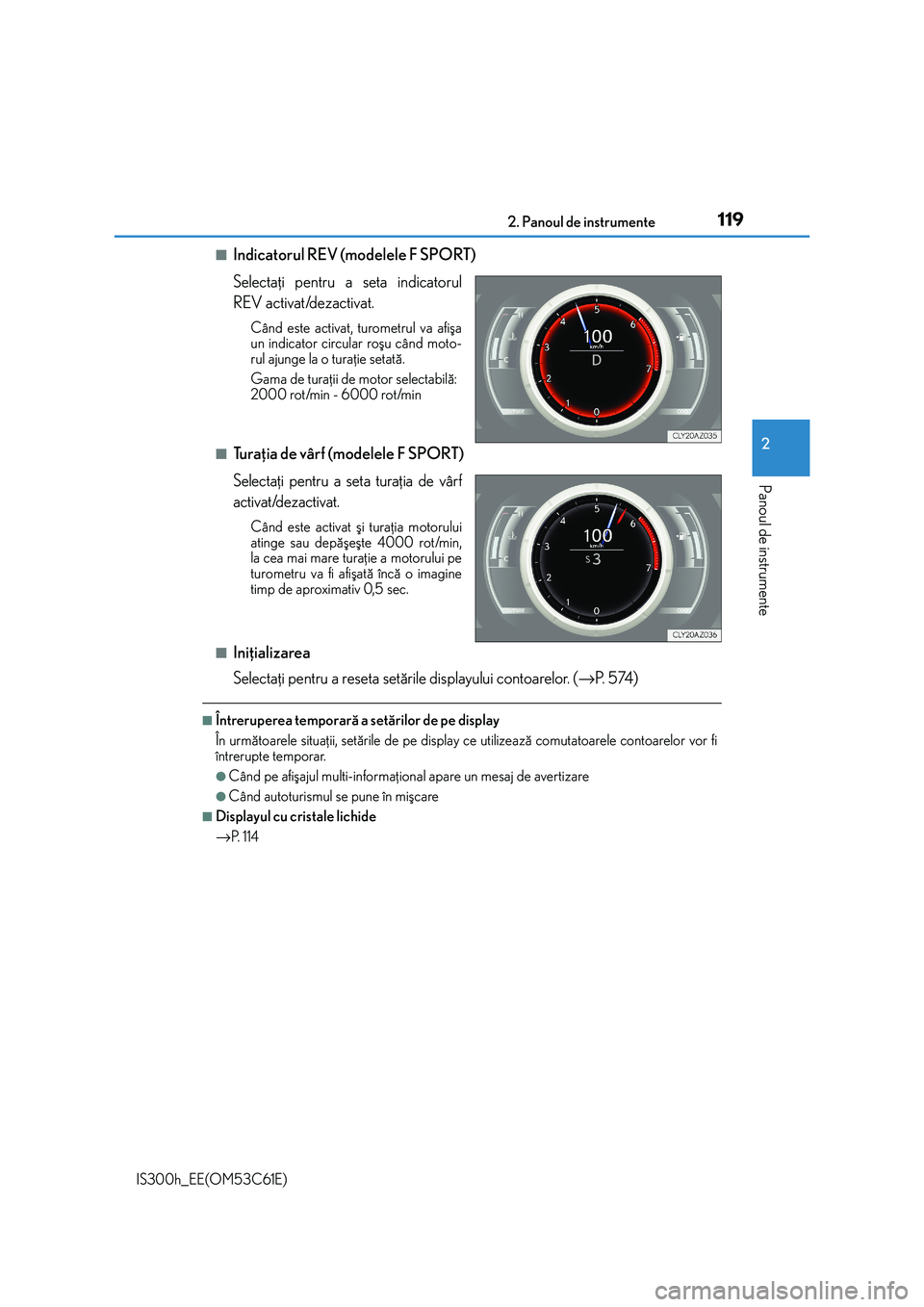 Lexus IS300h 2014  Manualul de utilizare (in Romanian) 1192. Panoul de instrumente
2
Panoul de instrumente
IS300h_EE(OM53C61E)
■Indicatorul REV (modelele F SPORT)
Selectaþi pentru a seta indicatorul
REV activat/dezactivat. 
Când este activat, turometr