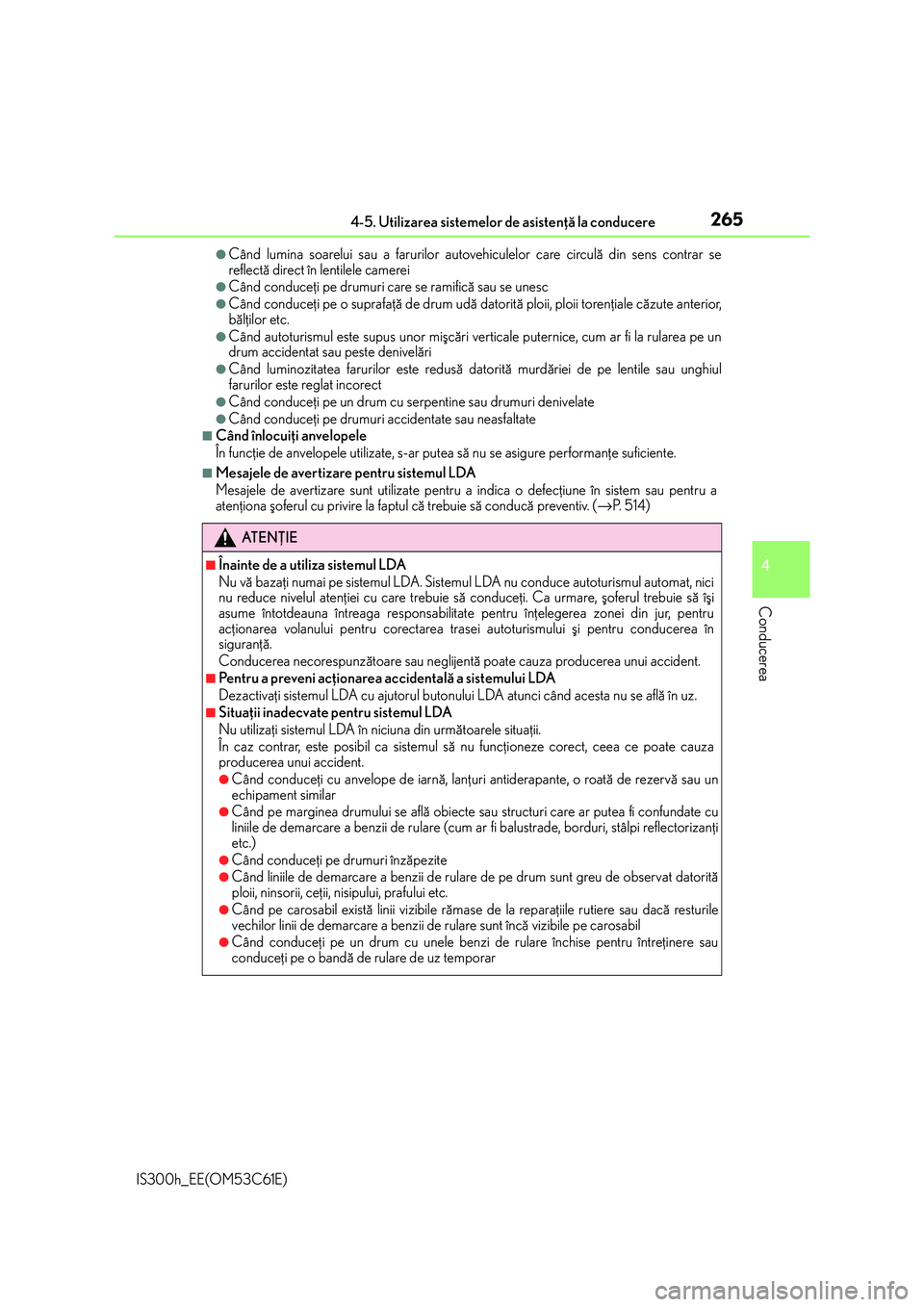 Lexus IS300h 2014 Manualul de utilizare (in Romanian) 2654-5. Utilizarea sistemelor de asistenþã la conducere
4
Conducerea
IS300h_EE(OM53C61E)
●Când lumina soarelui sau a farurilor autovehiculelor care circulã din sens contrar se
reflectã direct Lexus IS300h 2014 Manualul de utilizare (in Romanian) 2654-5. Utilizarea sistemelor de asistenþã la conducere
4
Conducerea
IS300h_EE(OM53C61E)
●Când lumina soarelui sau a farurilor autovehiculelor care circulã din sens contrar se
reflectã direct
