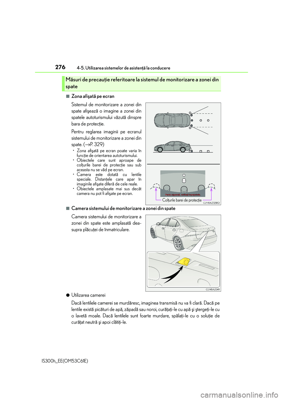 Lexus IS300h 2014 Manualul de utilizare (in Romanian) 2764-5. Utilizarea sistemelor de asistenþã la conducere
IS300h_EE(OM53C61E)
■Zona afiºatã pe ecran
Sistemul de monitorizare a zonei din
spate afiºeazã o imagine a zonei din
spatele autoturismu Lexus IS300h 2014 Manualul de utilizare (in Romanian) 2764-5. Utilizarea sistemelor de asistenþã la conducere
IS300h_EE(OM53C61E)
■Zona afiºatã pe ecran
Sistemul de monitorizare a zonei din
spate afiºeazã o imagine a zonei din
spatele autoturismu