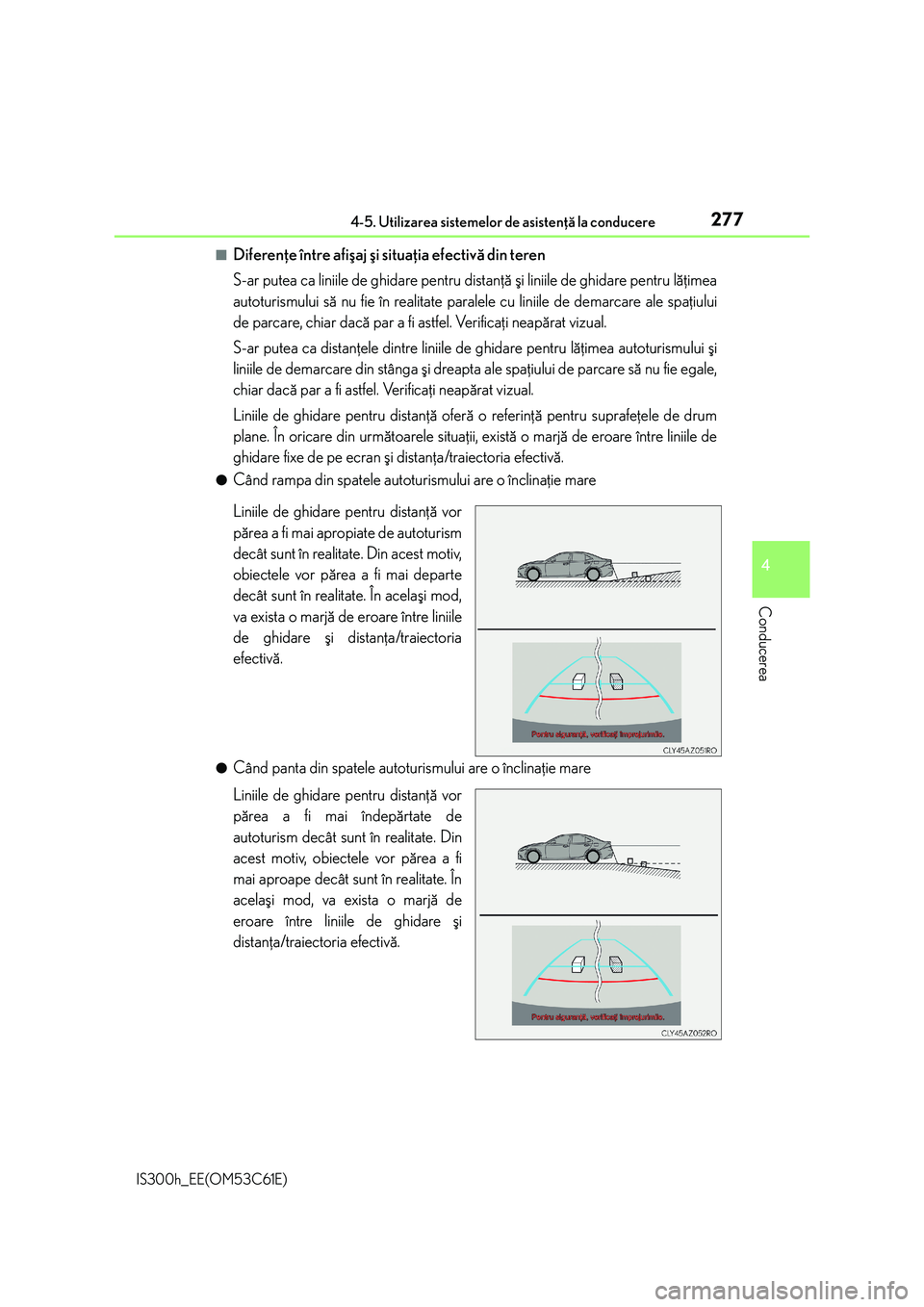 Lexus IS300h 2014 Manualul de utilizare (in Romanian) 2774-5. Utilizarea sistemelor de asistenþã la conducere
4
Conducerea
IS300h_EE(OM53C61E)
■Diferenþe între afiºaj ºi situaþia efectivã din teren
S-ar putea ca liniile de ghidare pentru distan Lexus IS300h 2014 Manualul de utilizare (in Romanian) 2774-5. Utilizarea sistemelor de asistenþã la conducere
4
Conducerea
IS300h_EE(OM53C61E)
■Diferenþe între afiºaj ºi situaþia efectivã din teren
S-ar putea ca liniile de ghidare pentru distan