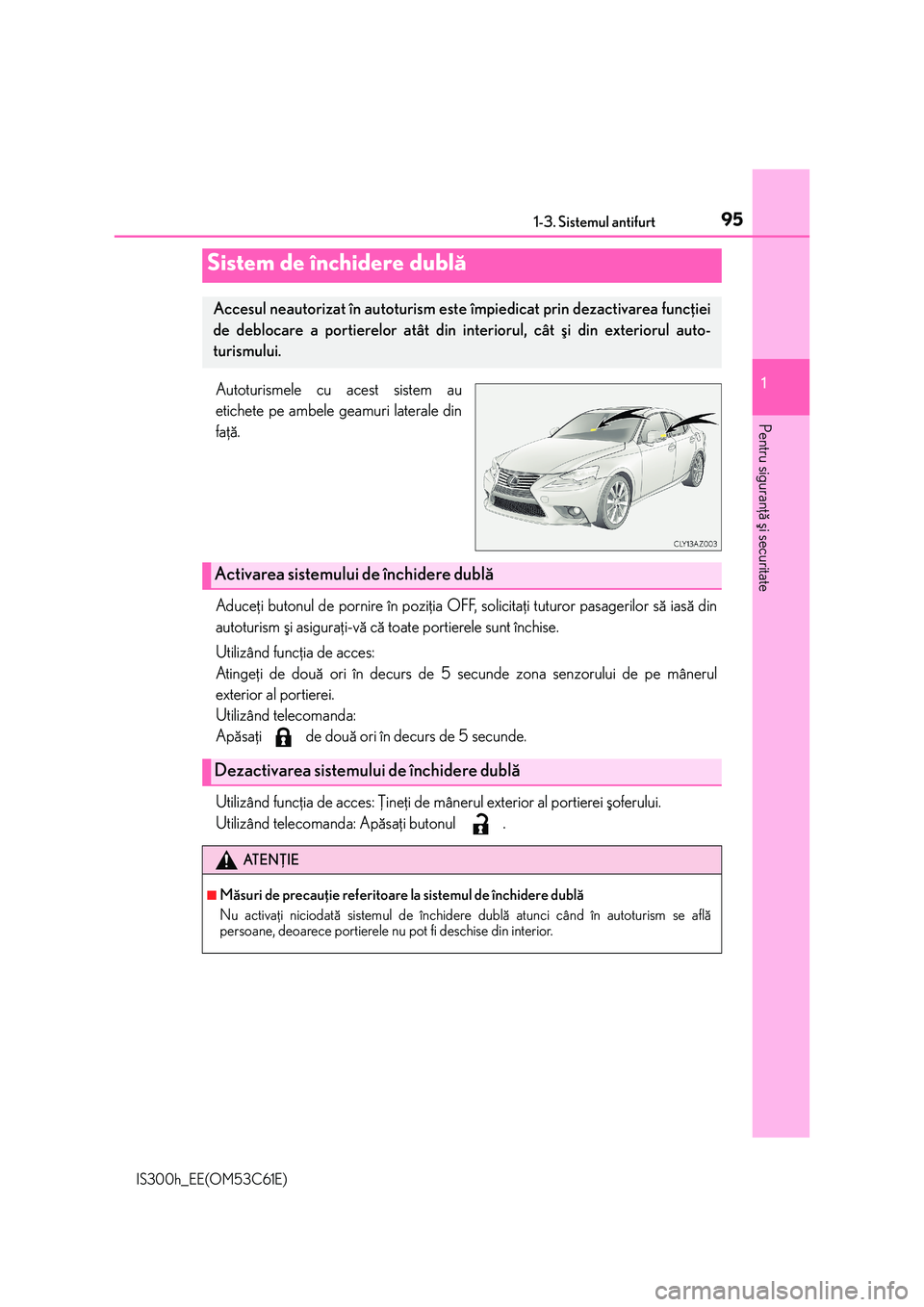 Lexus IS300h 2014 Manualul de utilizare (in Romanian) 951-3. Sistemul antifurt
1
Pentru siguranþã ºi securitate
IS300h_EE(OM53C61E)
Autoturismele cu acest sistem au
etichete pe ambele geamuri laterale din
faþã.
Aduceþi butonul de pornire în poziþ Lexus IS300h 2014 Manualul de utilizare (in Romanian) 951-3. Sistemul antifurt
1
Pentru siguranþã ºi securitate
IS300h_EE(OM53C61E)
Autoturismele cu acest sistem au
etichete pe ambele geamuri laterale din
faþã.
Aduceþi butonul de pornire în poziþ
