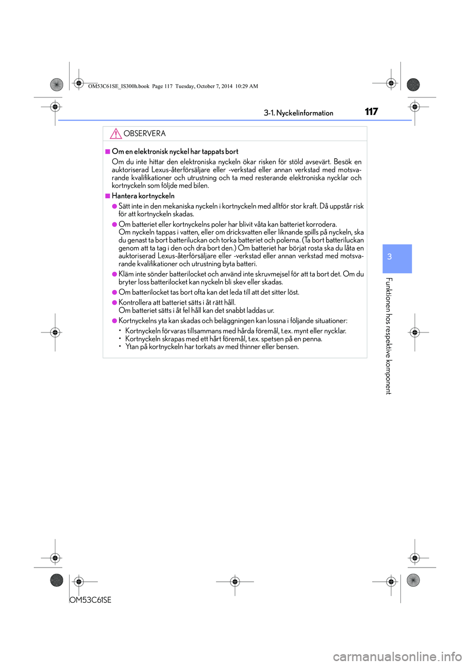 Lexus IS300h 2014 Ägarmanual (in Swedish) 1173-1. Nyckelinformation
3
Funktionen hos respektive komponent
OM53C61SE
OBSERVERA
nOm en elektronisk nyckel har tappats bort
Om du inte hittar den elektroniska nyckeln ökar risken för stöld avsev Lexus IS300h 2014 Ägarmanual (in Swedish) 1173-1. Nyckelinformation
3
Funktionen hos respektive komponent
OM53C61SE
OBSERVERA
nOm en elektronisk nyckel har tappats bort
Om du inte hittar den elektroniska nyckeln ökar risken för stöld avsev