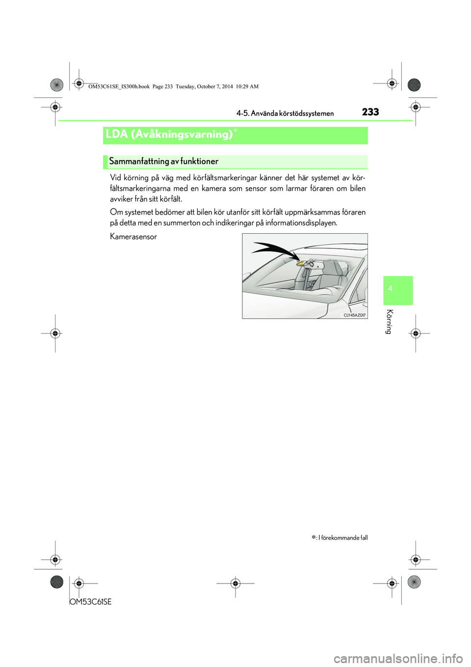Lexus IS300h 2014 Ägarmanual (in Swedish) 2334-5. Använda körstödssystemen
4
Körning
OM53C61SE
Vid körning på väg med körfältsmarkeringar känner det här systemet av kör-
fältsmarkeringarna med en kamera som sensor som larmar för Lexus IS300h 2014 Ägarmanual (in Swedish) 2334-5. Använda körstödssystemen
4
Körning
OM53C61SE
Vid körning på väg med körfältsmarkeringar känner det här systemet av kör-
fältsmarkeringarna med en kamera som sensor som larmar för