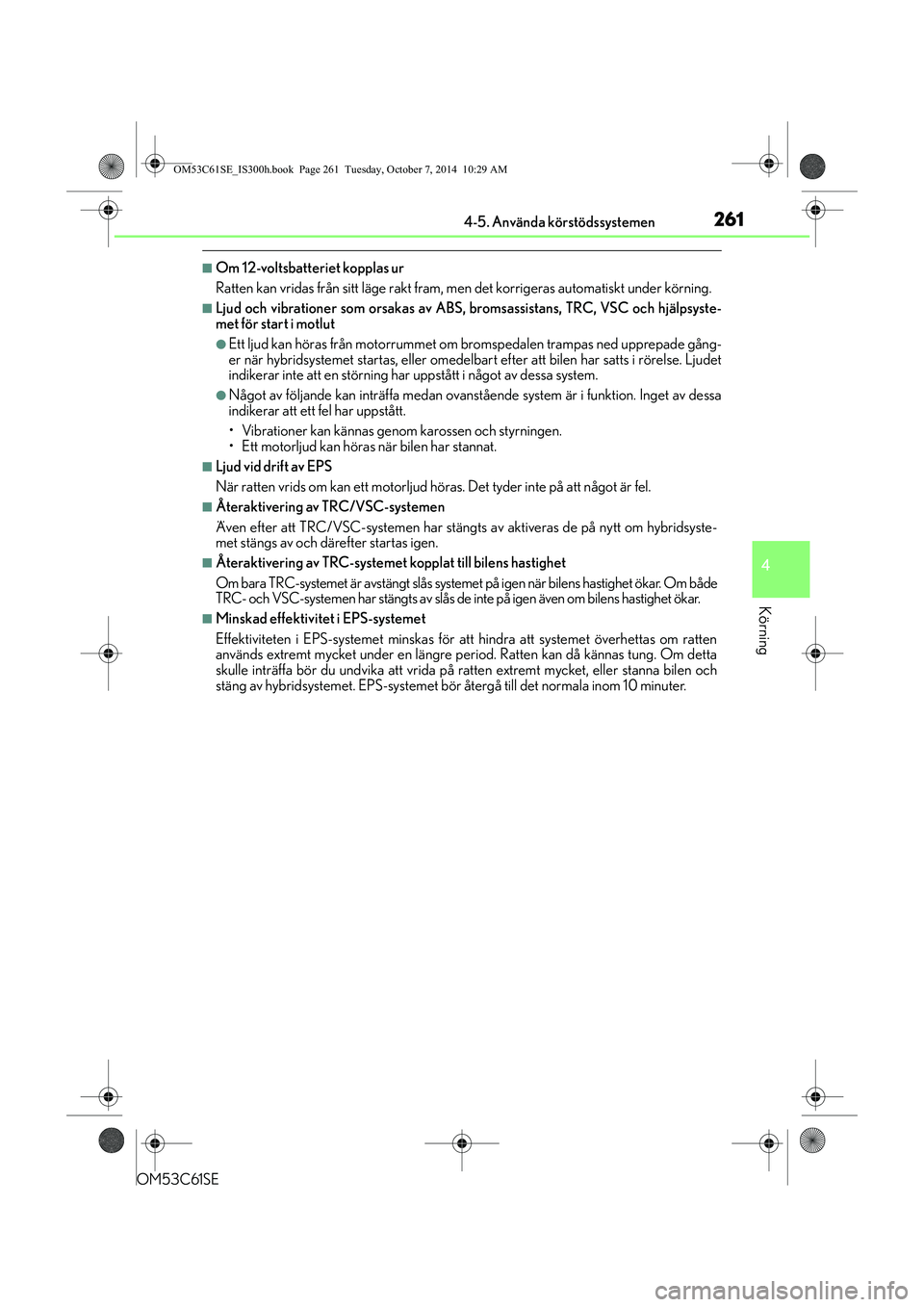 Lexus IS300h 2014 Ägarmanual (in Swedish) 2614-5. Använda körstödssystemen
4
Körning
OM53C61SE
nOm 12-voltsbatteriet kopplas ur
Ratten kan vridas från sitt läge rakt fram, men det korrigeras automatiskt under körning.
nLjud och vibrati Lexus IS300h 2014 Ägarmanual (in Swedish) 2614-5. Använda körstödssystemen
4
Körning
OM53C61SE
nOm 12-voltsbatteriet kopplas ur
Ratten kan vridas från sitt läge rakt fram, men det korrigeras automatiskt under körning.
nLjud och vibrati