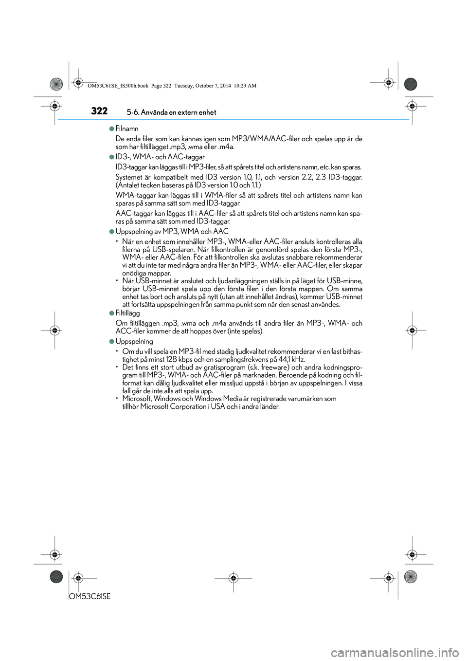 Lexus IS300h 2014 Ägarmanual (in Swedish) 3225-6. Använda en extern enhet
OM53C61SE
lFilnamn
De enda filer som kan kännas igen som MP3/WMA/AAC-filer och spelas upp är de
som har filtillägget .mp3, .wma eller .m4a.
lID3-, WMA- och AAC-tagg Lexus IS300h 2014 Ägarmanual (in Swedish) 3225-6. Använda en extern enhet
OM53C61SE
lFilnamn
De enda filer som kan kännas igen som MP3/WMA/AAC-filer och spelas upp är de
som har filtillägget .mp3, .wma eller .m4a.
lID3-, WMA- och AAC-tagg