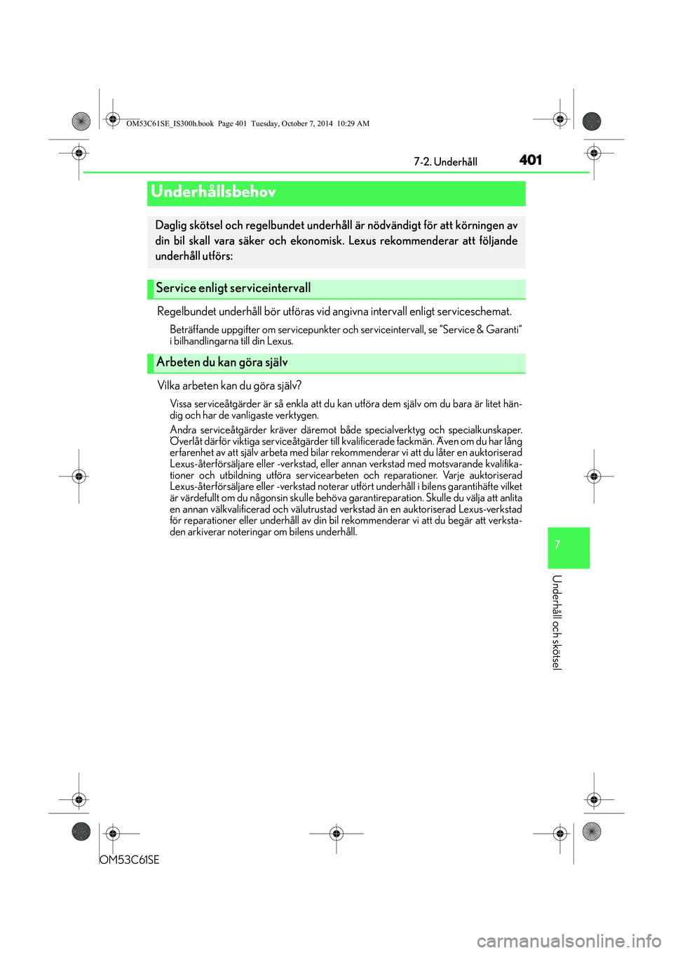 Lexus IS300h 2014  Ägarmanual (in Swedish) 401
7
Underhåll och skötsel
OM53C61SE7-2. Underhåll
Regelbundet underhåll bör utföras vid an
givna intervall enligt serviceschemat.
Beträffande uppgifter om servicepunkter och serviceintervall,