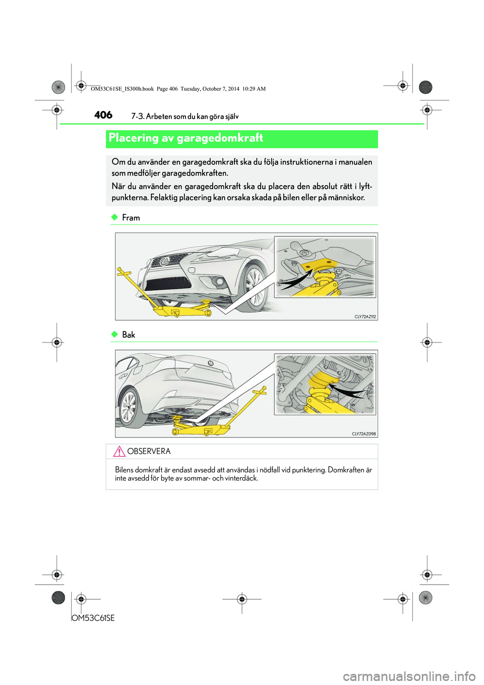 Lexus IS300h 2014 Ägarmanual (in Swedish) 4067-3. Arbeten som du kan göra själv
OM53C61SE
uFram
uBak
Placering av garagedomkraft
Om du använder en garagedomkraft ska du följa instruktionerna i manualen
som medföljer garagedomkraften.
Nä Lexus IS300h 2014 Ägarmanual (in Swedish) 4067-3. Arbeten som du kan göra själv
OM53C61SE
uFram
uBak
Placering av garagedomkraft
Om du använder en garagedomkraft ska du följa instruktionerna i manualen
som medföljer garagedomkraften.
Nä