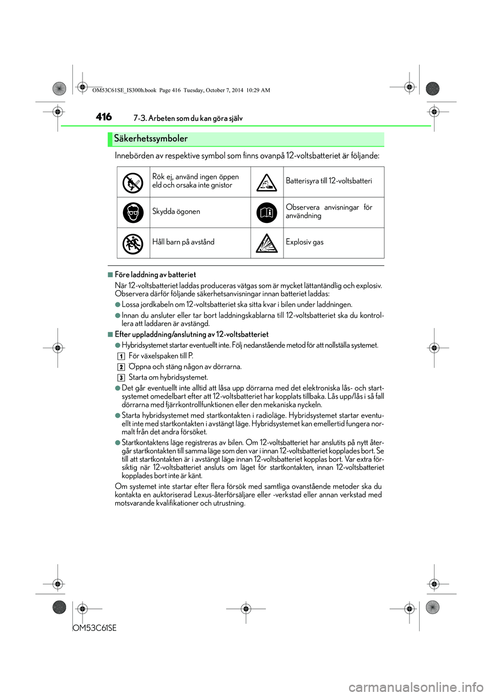 Lexus IS300h 2014 Ägarmanual (in Swedish) 4167-3. Arbeten som du kan göra själv
OM53C61SE
Innebörden av respektive symbol som finns ovanpå 12-voltsbatteriet är följande:
nFöre laddning av batteriet
När 12-voltsbatteriet laddas produce Lexus IS300h 2014 Ägarmanual (in Swedish) 4167-3. Arbeten som du kan göra själv
OM53C61SE
Innebörden av respektive symbol som finns ovanpå 12-voltsbatteriet är följande:
nFöre laddning av batteriet
När 12-voltsbatteriet laddas produce
