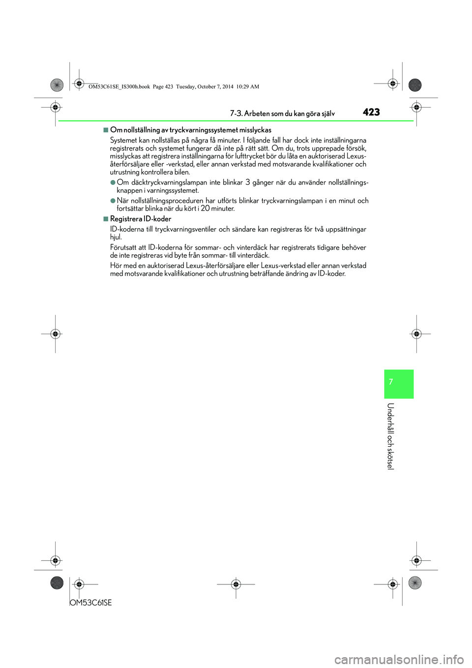 Lexus IS300h 2014  Ägarmanual (in Swedish) 4237-3. Arbeten som du kan göra själv
7
Underhåll och skötsel
OM53C61SE
nOm nollställning av tryckvarningssystemet misslyckas
Systemet kan nollställas på några få minuter. I följande fall ha