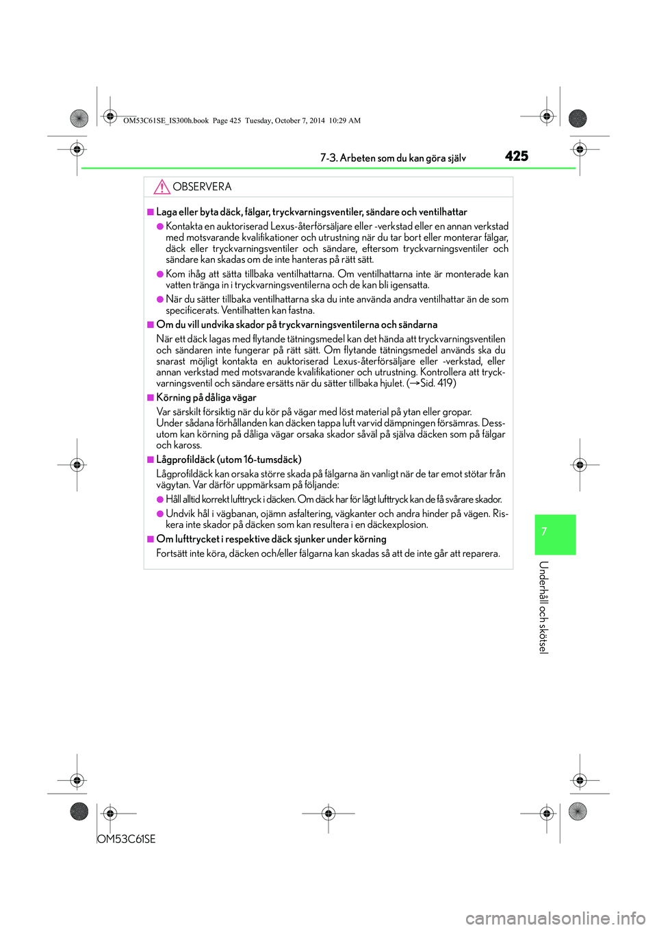 Lexus IS300h 2014  Ägarmanual (in Swedish) 4257-3. Arbeten som du kan göra själv
7
Underhåll och skötsel
OM53C61SE
OBSERVERA
nLaga eller byta däck, fälgar, tryckvarningsventiler, sändare och ventilhattar
lKontakta en auktoriserad Lexus-