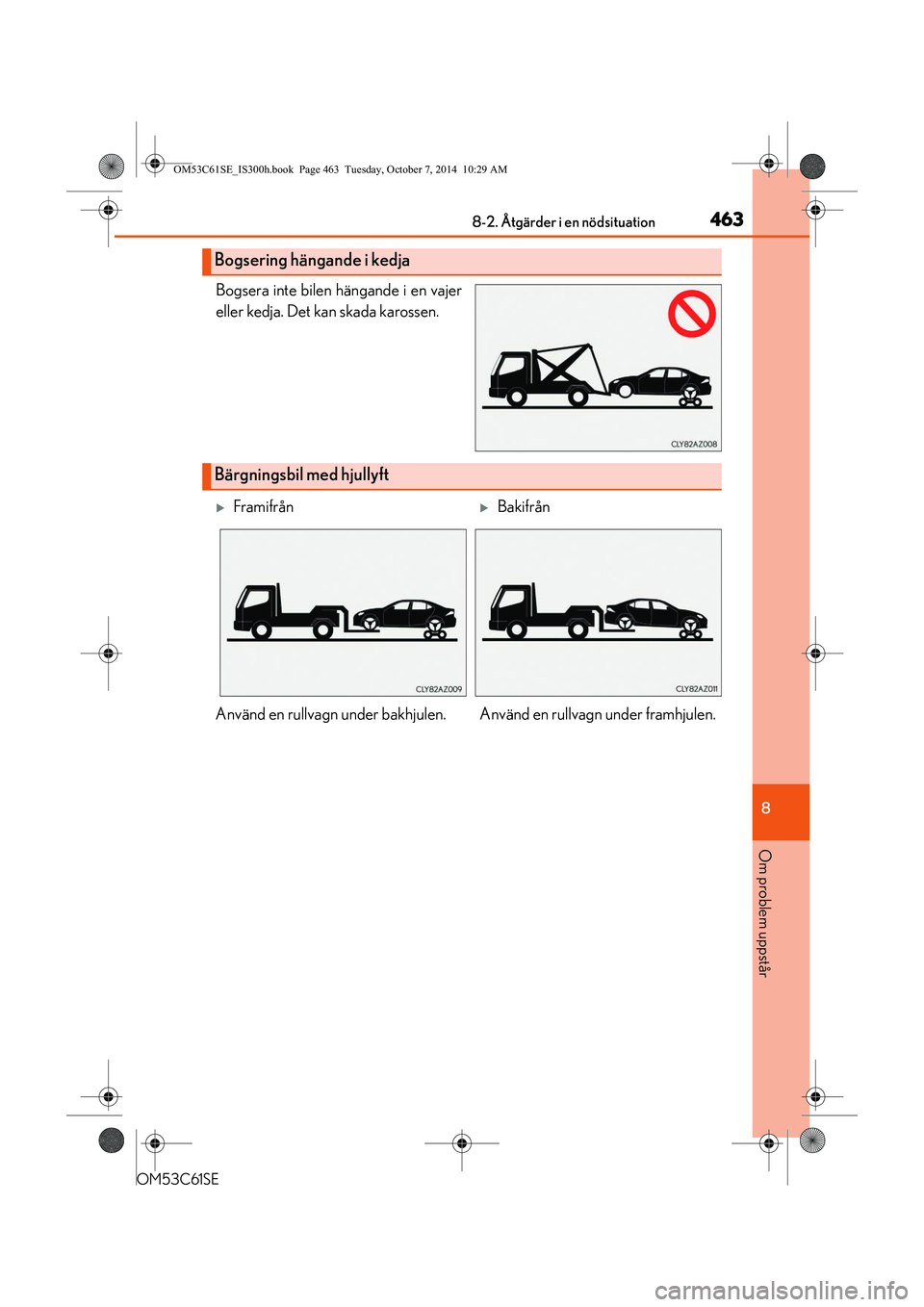 Lexus IS300h 2014 Ägarmanual (in Swedish) 4638-2. Åtgärder i en nödsituation
8
Om problem uppstår
OM53C61SE
Bogsera inte bilen hängande i en vajer
eller kedja. Det kan skada karossen.
Bogsering hängande i kedja
Bärgningsbil med hjullyf Lexus IS300h 2014 Ägarmanual (in Swedish) 4638-2. Åtgärder i en nödsituation
8
Om problem uppstår
OM53C61SE
Bogsera inte bilen hängande i en vajer
eller kedja. Det kan skada karossen.
Bogsering hängande i kedja
Bärgningsbil med hjullyf