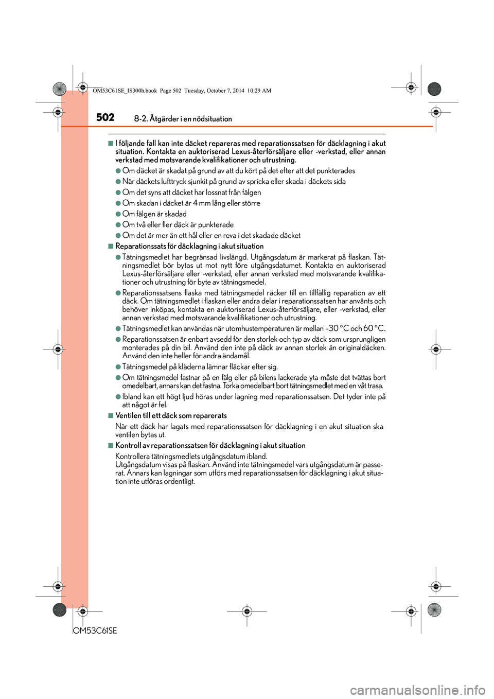 Lexus IS300h 2014  Ägarmanual (in Swedish) 5028-2. Åtgärder i en nödsituation
OM53C61SE
nI följande fall kan inte däcket repareras med reparationssatsen för däcklagning i akut
situation. Kontakta en auktoriserad Lexus- återförsäljare