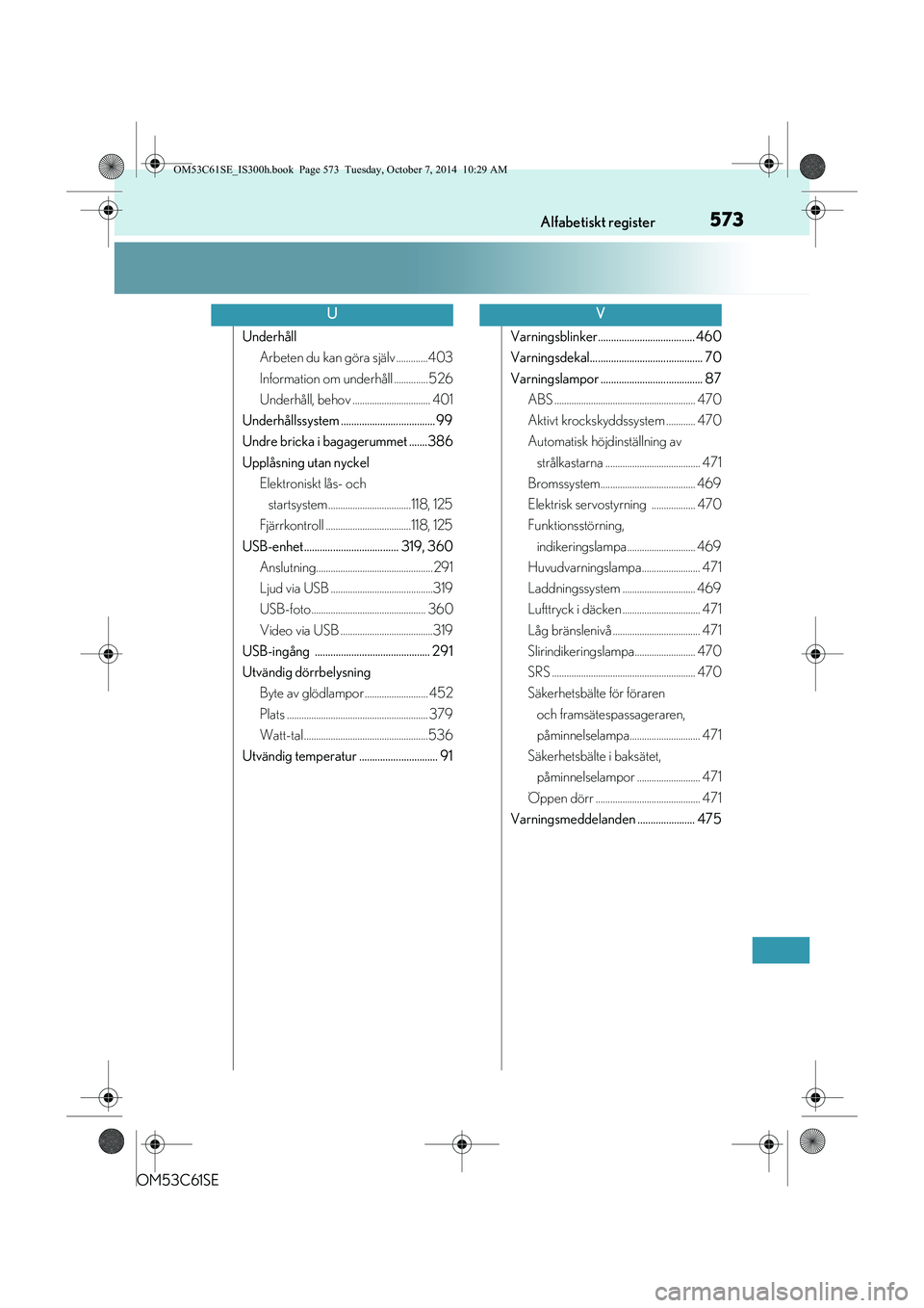 Lexus IS300h 2014  Ägarmanual (in Swedish) 573Alfabetiskt register
OM53C61SE
UnderhållArbeten du kan göra själv .............403
Information om und erhåll ..............526
Underhåll, behov ................................ 401
Underhålls
