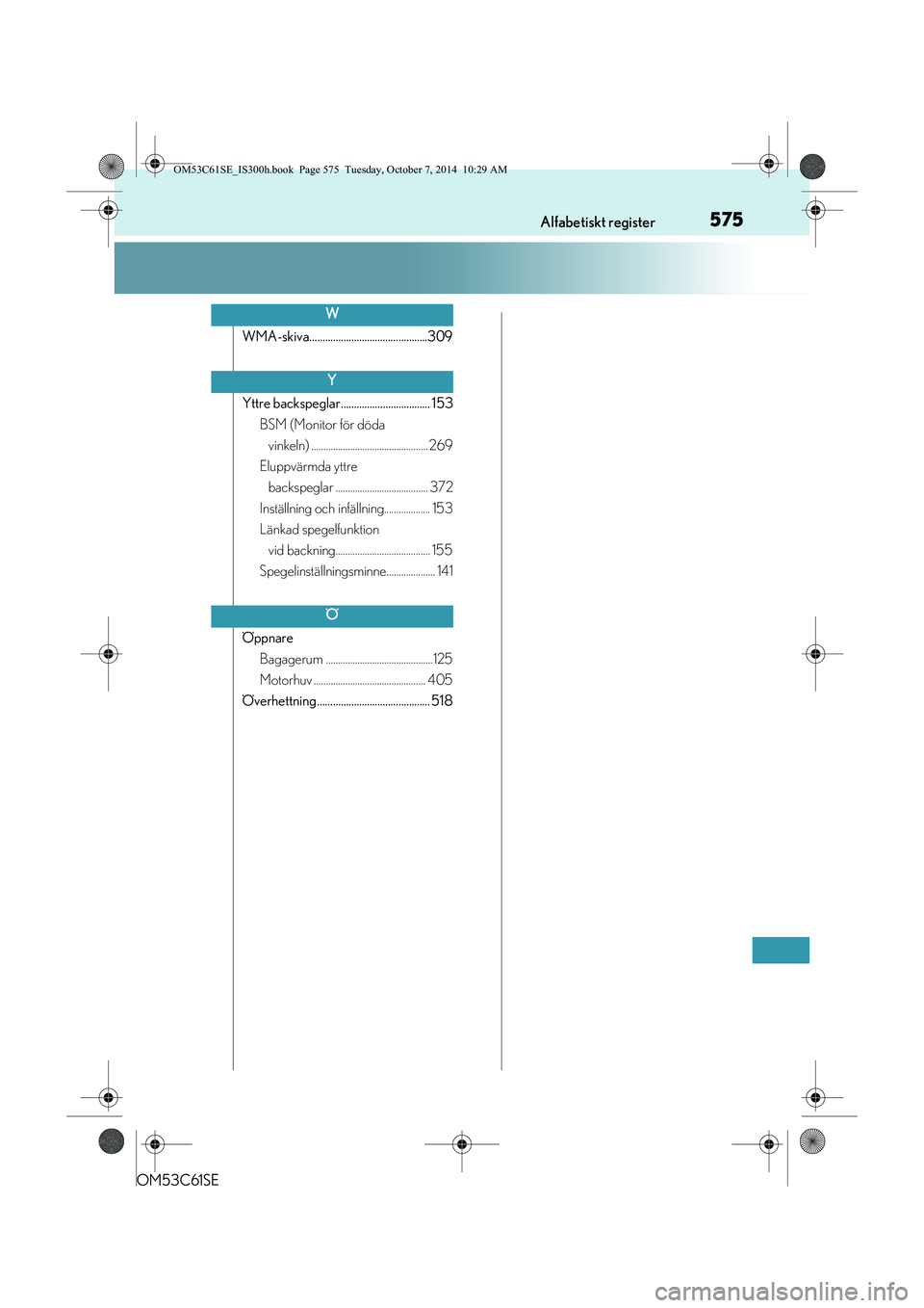 Lexus IS300h 2014  Ägarmanual (in Swedish) 575Alfabetiskt register
OM53C61SE
WMA-skiva.............................................309
Yttre backspeglar.................................. 153BSM (Monitor för döda vinkeln) ....................