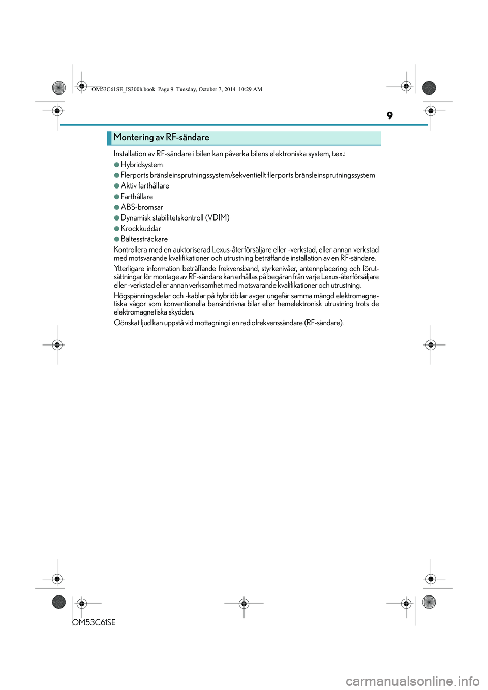 Lexus IS300h 2014  Ägarmanual (in Swedish) 9
OM53C61SEInstallation av RF-sändare 
i bilen kan påverka bilens elektroniska system, t.ex.:
lHybridsystem
lFlerports bränsleinsprutningssystem/sekventi ellt flerports bränsleinsprutningssystem
l