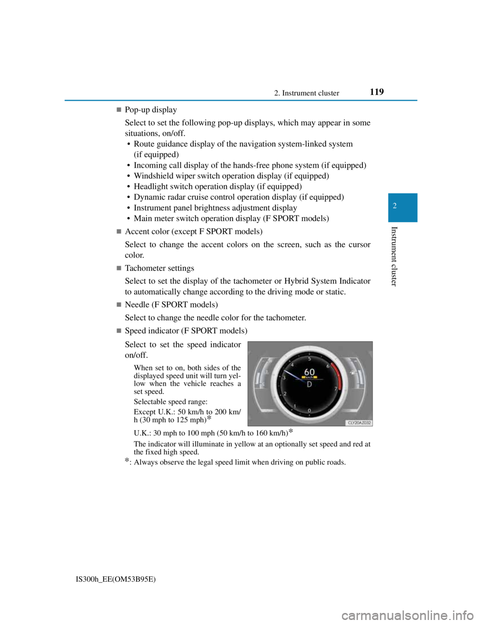 Lexus IS300h 2013 Owners Guide 1192. Instrument cluster
2
Instrument cluster
IS300h_EE(OM53B95E)
Pop-up display
Select to set the following pop-up displays, which may appear in some
situations, on/off.
• Route guidance display