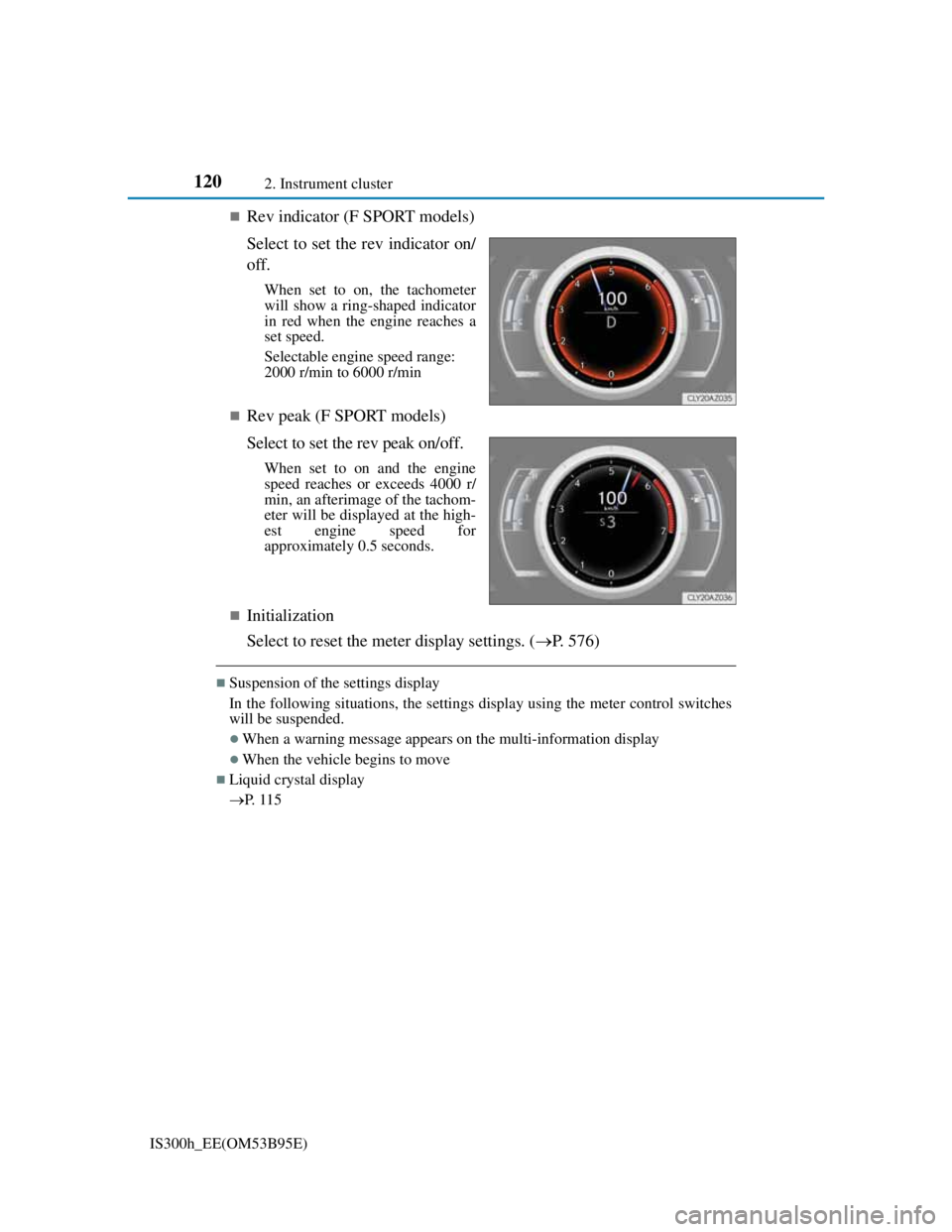 Lexus IS300h 2013 Owners Guide 1202. Instrument cluster
IS300h_EE(OM53B95E)
Rev indicator (F SPORT models)
Select to set the rev indicator on/
off. 
When set to on, the tachometer
will show a ring-shaped indicator
in red when th