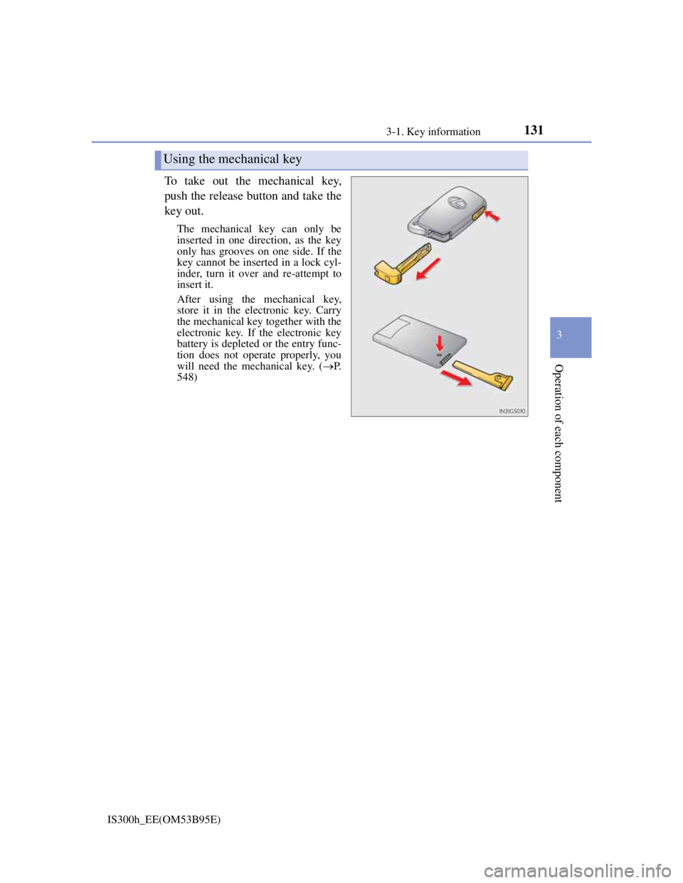 Lexus IS300h 2013 Owners Manual 1313-1. Key information
3
Operation of each component
IS300h_EE(OM53B95E)
To take out the mechanical key,
push the release button and take the
key out.
The mechanical key can only be
inserted in one d Lexus IS300h 2013 Owners Manual 1313-1. Key information
3
Operation of each component
IS300h_EE(OM53B95E)
To take out the mechanical key,
push the release button and take the
key out.
The mechanical key can only be
inserted in one d