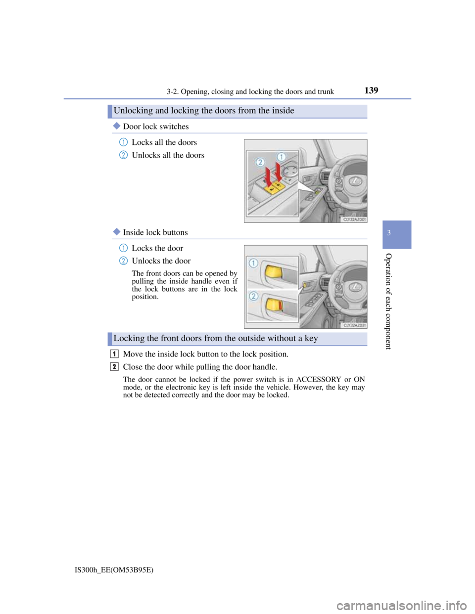 Lexus IS300h 2013 Owners Manual 1393-2. Opening, closing and locking the doors and trunk
3
Operation of each component
IS300h_EE(OM53B95E)
Door lock switches
Locks all the doors
Unlocks all the doors
Inside lock buttons
Locks Lexus IS300h 2013 Owners Manual 1393-2. Opening, closing and locking the doors and trunk
3
Operation of each component
IS300h_EE(OM53B95E)
Door lock switches
Locks all the doors
Unlocks all the doors
Inside lock buttons
Locks