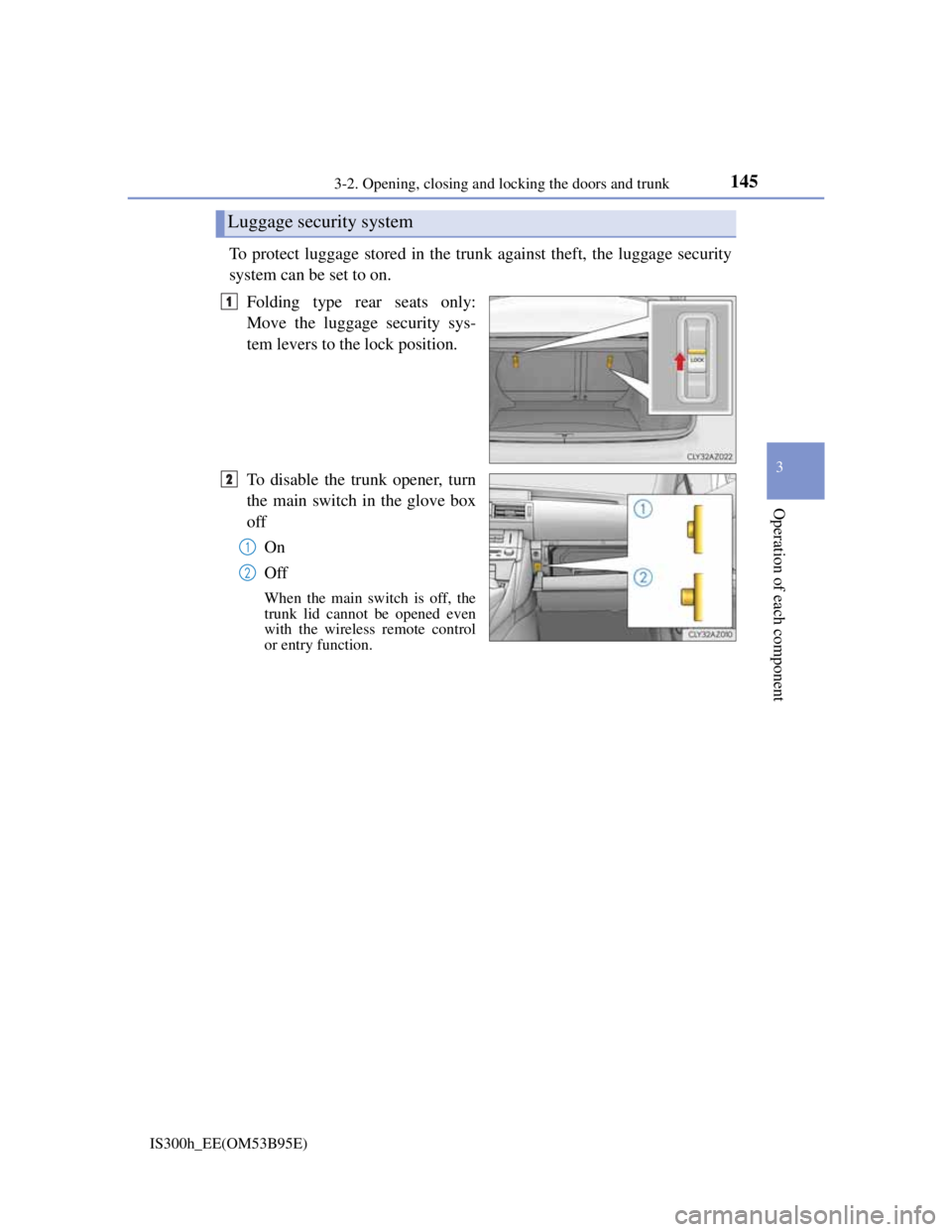 Lexus IS300h 2013 Owners Manual 1453-2. Opening, closing and locking the doors and trunk
3
Operation of each component
IS300h_EE(OM53B95E)
To protect luggage stored in the trunk against theft, the luggage security
system can be set Lexus IS300h 2013 Owners Manual 1453-2. Opening, closing and locking the doors and trunk
3
Operation of each component
IS300h_EE(OM53B95E)
To protect luggage stored in the trunk against theft, the luggage security
system can be set