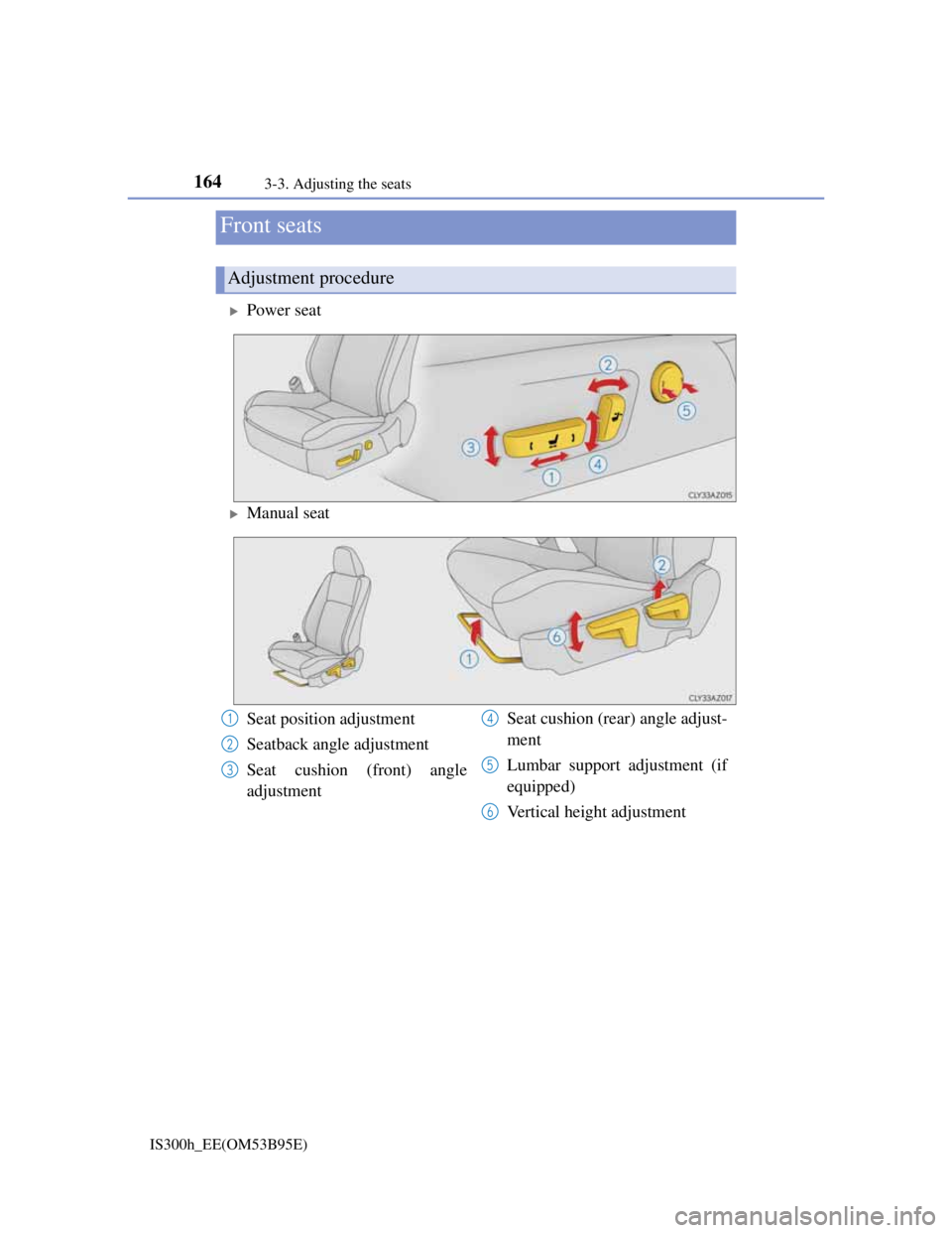Lexus IS300h 2013  Owners Manual 164
IS300h_EE(OM53B95E)3-3. Adjusting the seats
Power seat
Manual seat
Front seats
Adjustment procedure
Seat position adjustment
Seatback angle adjustment
Seat cushion (front) angle
adjustmentSe