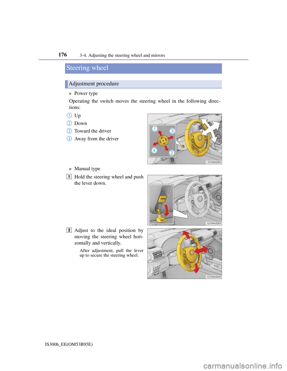 Lexus IS300h 2013 Owners Manual 176
IS300h_EE(OM53B95E)3-4. Adjusting the steering wheel and mirrors
Power type
Operating the switch moves the steering wheel in the following direc-
tions:
Up
Down
Toward the driver
Away from the Lexus IS300h 2013 Owners Manual 176
IS300h_EE(OM53B95E)3-4. Adjusting the steering wheel and mirrors
Power type
Operating the switch moves the steering wheel in the following direc-
tions:
Up
Down
Toward the driver
Away from the