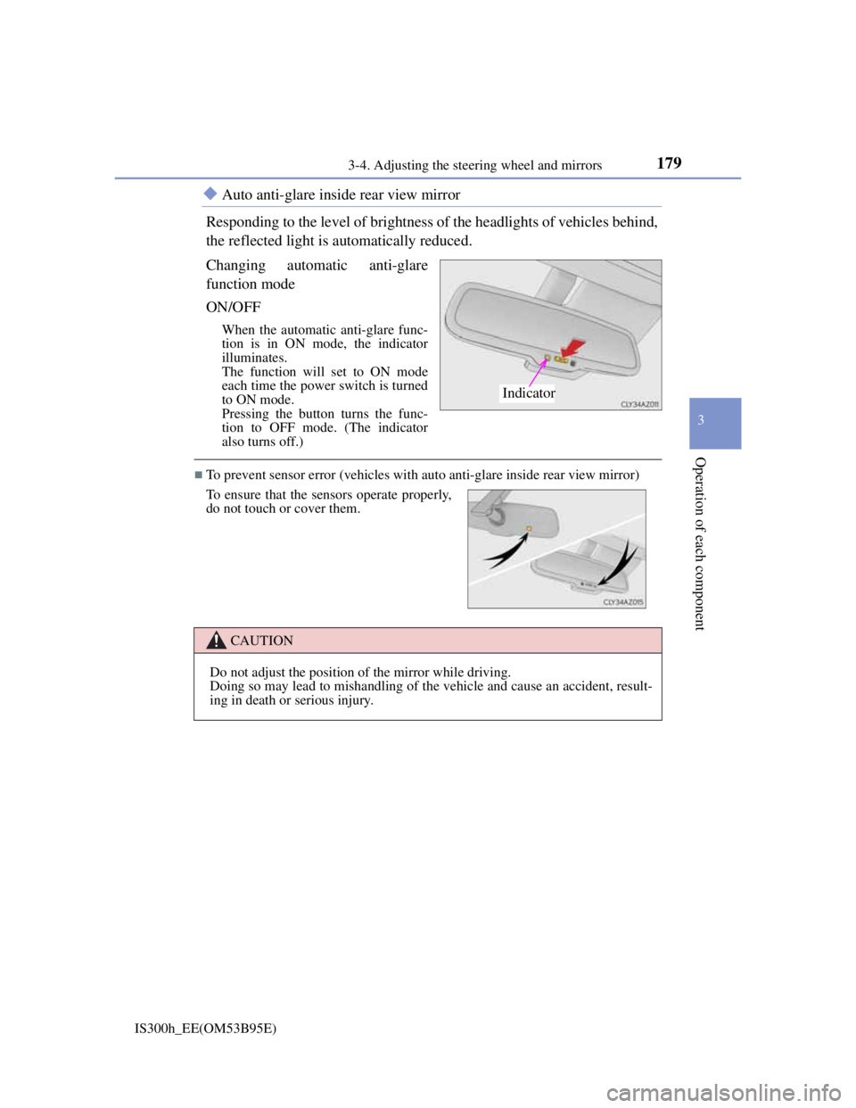 Lexus IS300h 2013 User Guide 1793-4. Adjusting the steering wheel and mirrors
3
Operation of each component
IS300h_EE(OM53B95E)
Auto anti-glare inside rear view mirror
Responding to the level of brightness of the headlights of