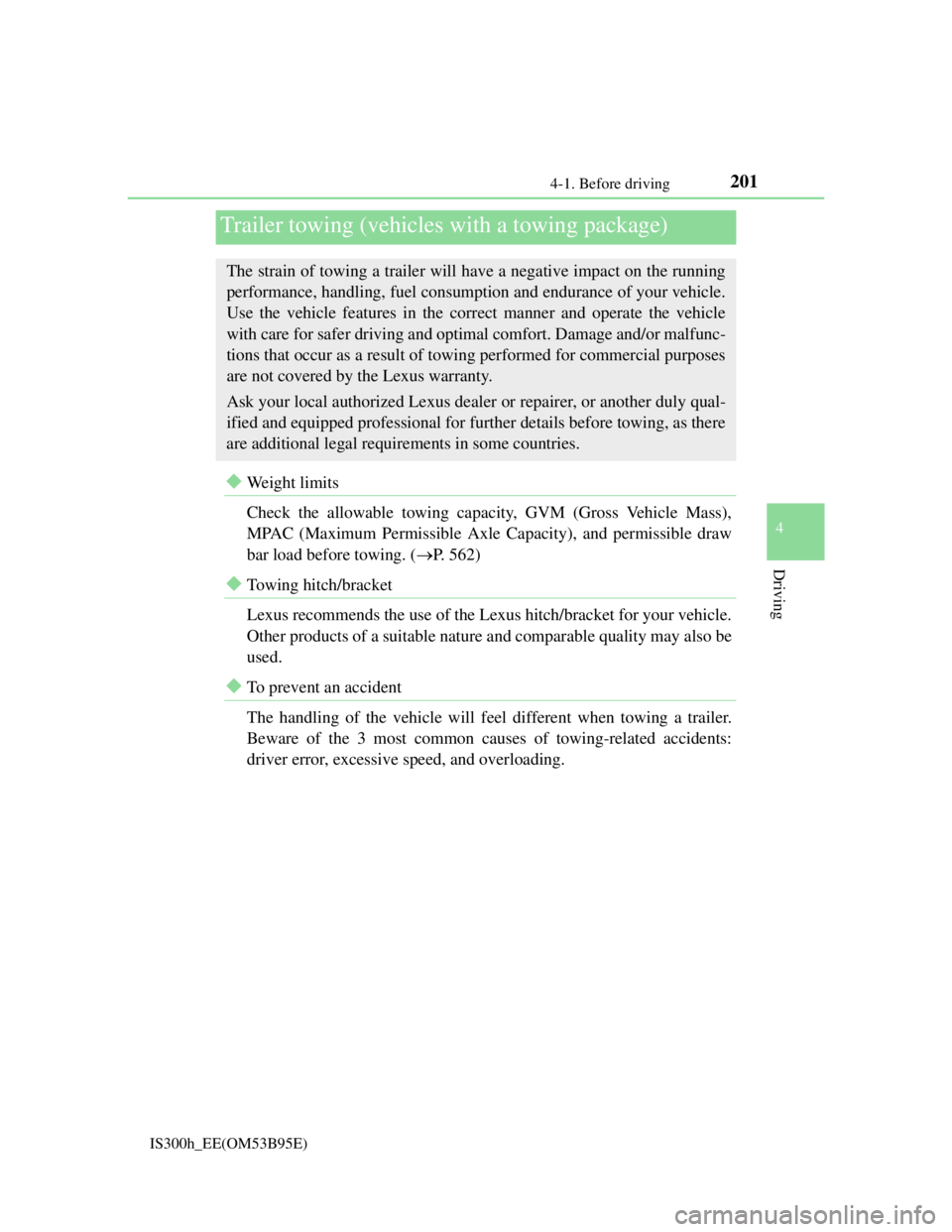 Lexus IS300h 2013 Owners Manual 2014-1. Before driving
4
Driving
IS300h_EE(OM53B95E)
Weight limits
Check the allowable towing capacity, GVM (Gross Vehicle Mass),
MPAC (Maximum Permissible Axle Capacity), and permissible draw
bar Lexus IS300h 2013 Owners Manual 2014-1. Before driving
4
Driving
IS300h_EE(OM53B95E)
Weight limits
Check the allowable towing capacity, GVM (Gross Vehicle Mass),
MPAC (Maximum Permissible Axle Capacity), and permissible draw
bar