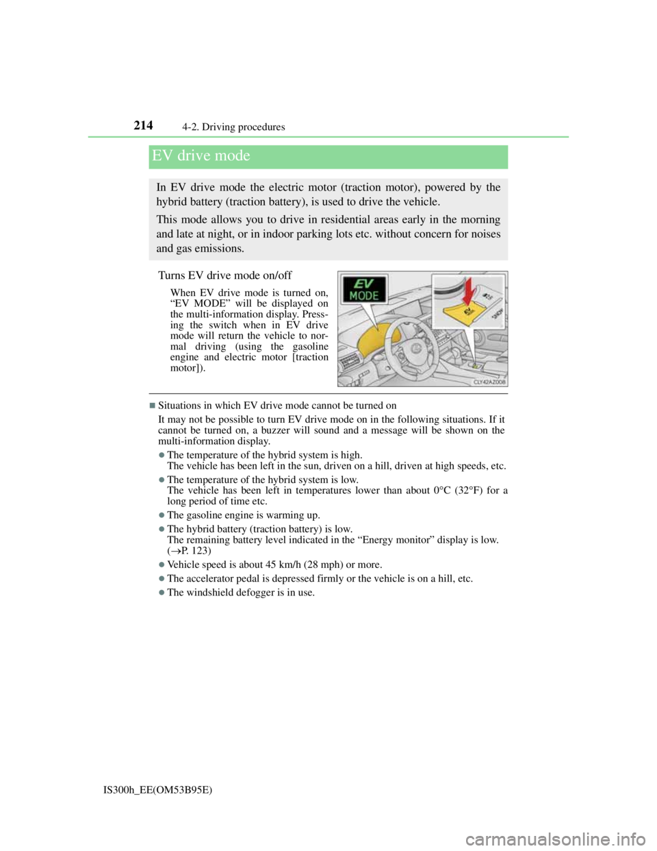 Lexus IS300h 2013 Service Manual 2144-2. Driving procedures
IS300h_EE(OM53B95E)
Turns EV drive mode on/off
When EV drive mode is turned on,
“EV MODE” will be displayed on
the multi-information display. Press-
ing the switch when 