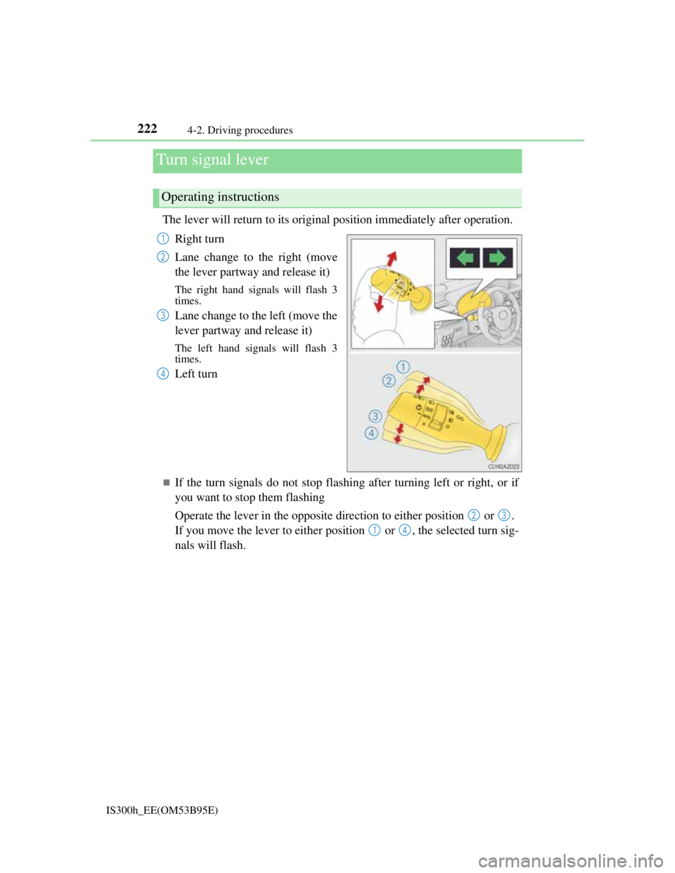 Lexus IS300h 2013  Owners Manual 2224-2. Driving procedures
IS300h_EE(OM53B95E)
The lever will return to its original position immediately after operation.
Right turn
Lane change to the right (move
the lever partway and release it)
T