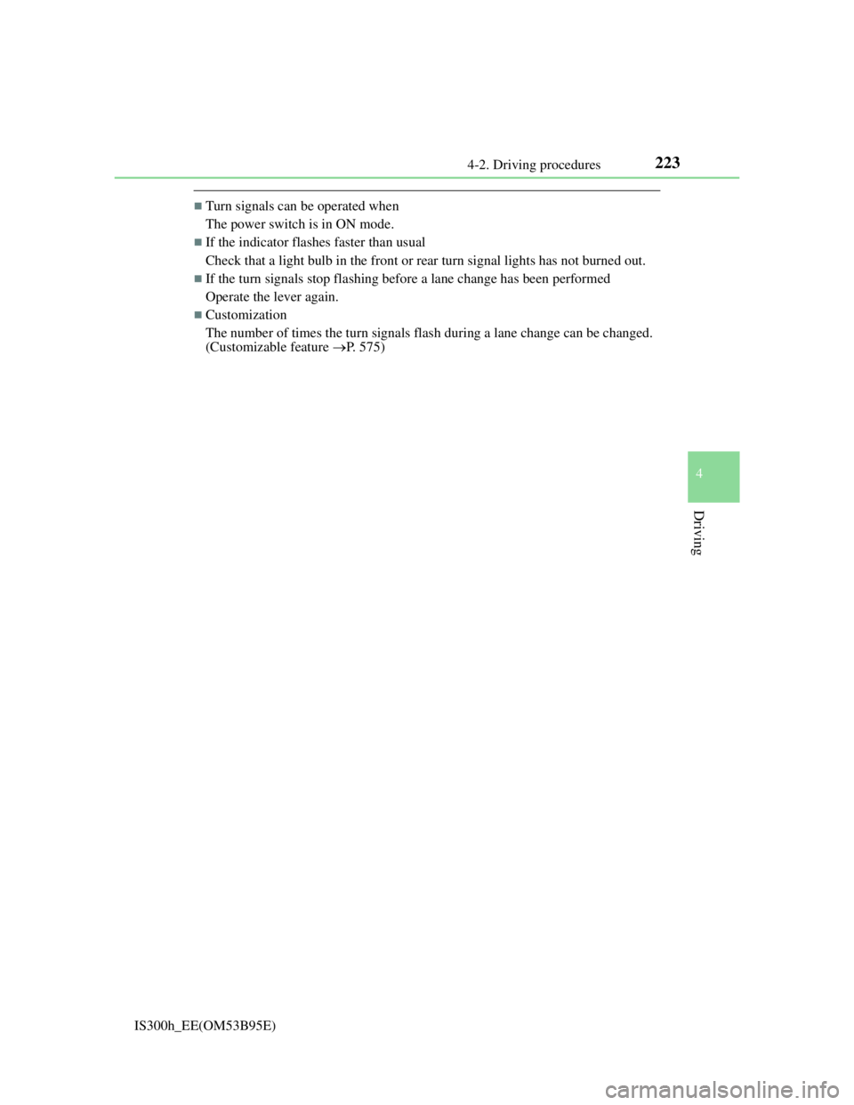 Lexus IS300h 2013  Owners Manual 2234-2. Driving procedures
4
Driving
IS300h_EE(OM53B95E)
Turn signals can be operated when
The power switch is in ON mode.
If the indicator flashes faster than usual
Check that a light bulb in t