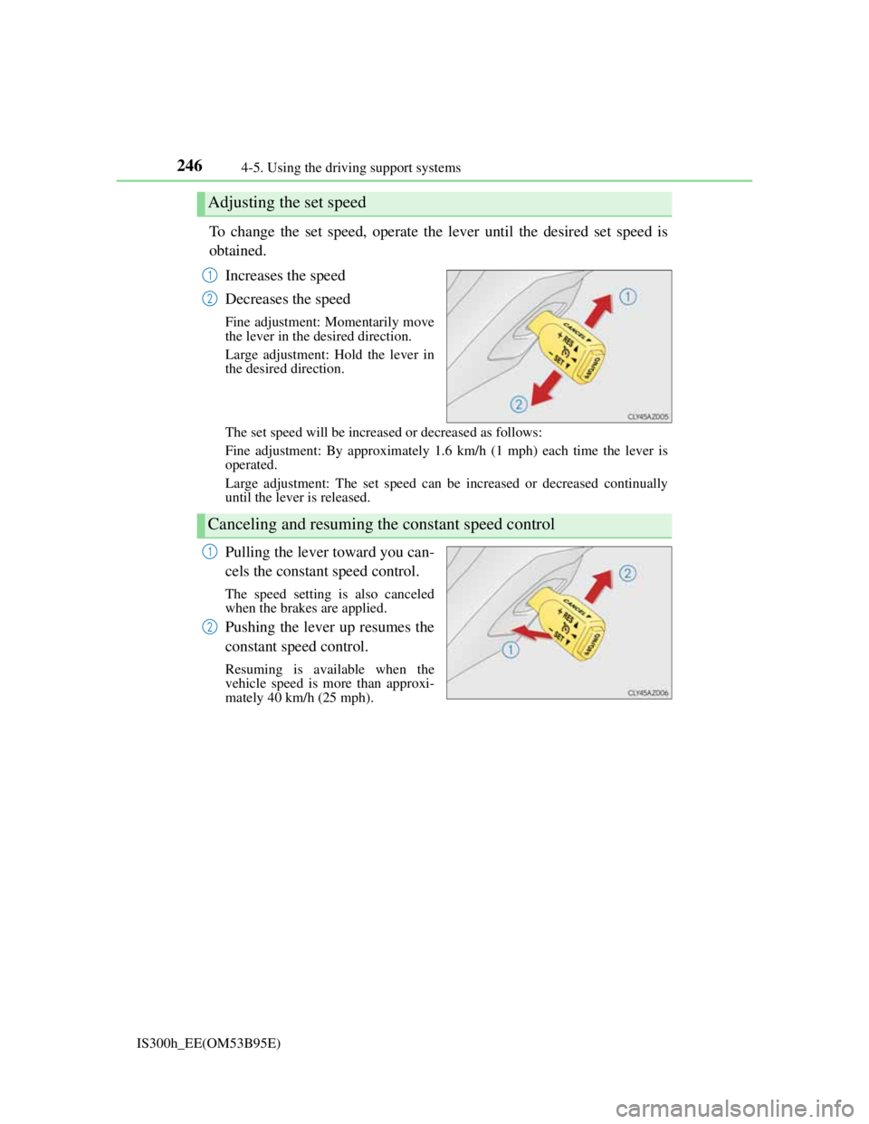 Lexus IS300h 2013  Owners Manual 2464-5. Using the driving support systems
IS300h_EE(OM53B95E)
To change the set speed, operate the lever until the desired set speed is
obtained.
Increases the speed
Decreases the speed
Fine adjustmen