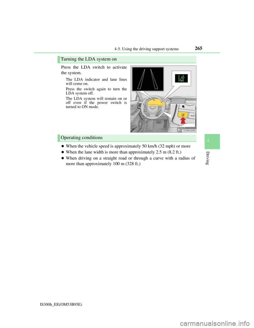 Lexus IS300h 2013 Owners Manual 2654-5. Using the driving support systems
4
Driving
IS300h_EE(OM53B95E)
Press the LDA switch to activate
the system.
The LDA indicator and lane lines
will come on.
Press the switch again to turn the
L Lexus IS300h 2013 Owners Manual 2654-5. Using the driving support systems
4
Driving
IS300h_EE(OM53B95E)
Press the LDA switch to activate
the system.
The LDA indicator and lane lines
will come on.
Press the switch again to turn the
L