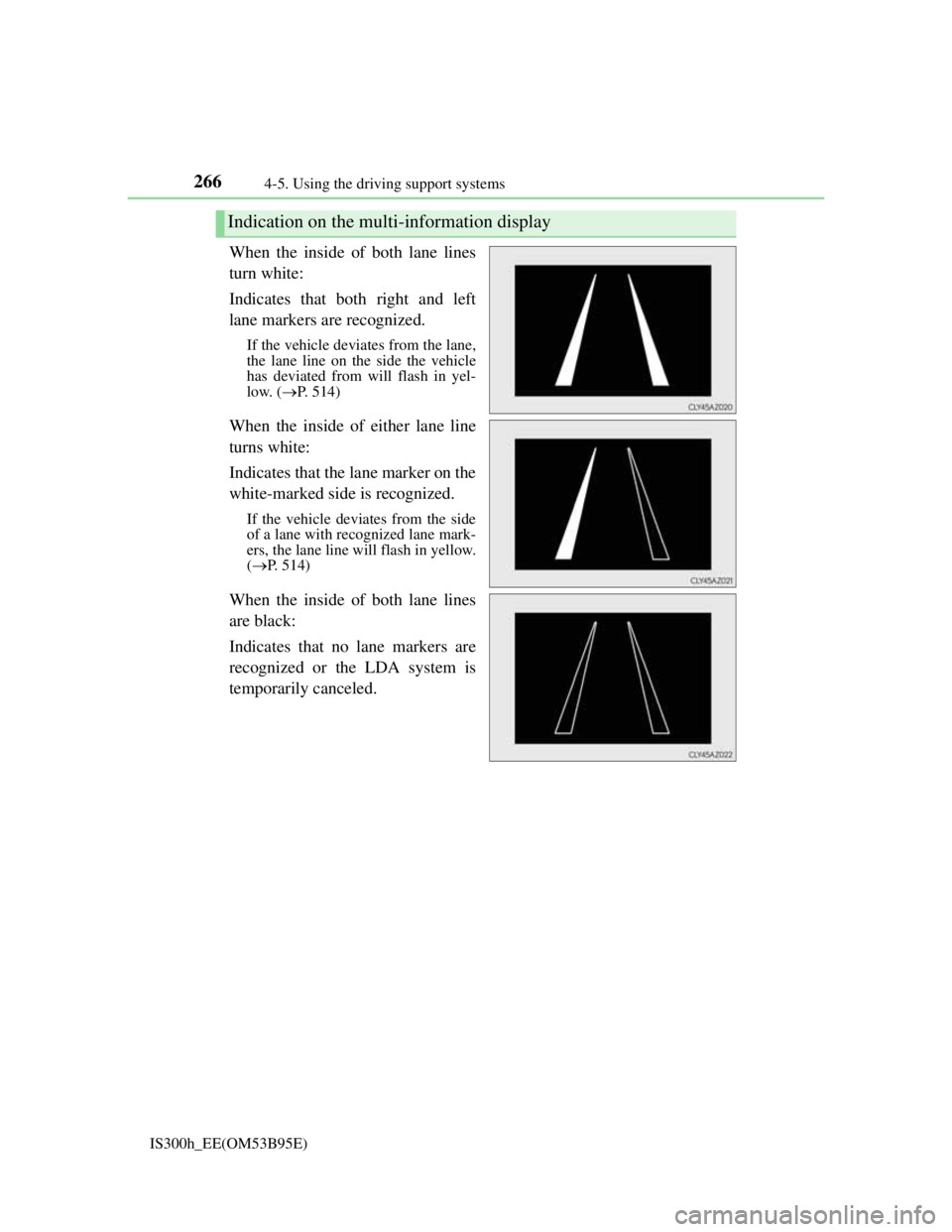 Lexus IS300h 2013 Owners Manual 2664-5. Using the driving support systems
IS300h_EE(OM53B95E)
When the inside of both lane lines
turn white:
Indicates that both right and left
lane markers are recognized.
If the vehicle deviates fr Lexus IS300h 2013 Owners Manual 2664-5. Using the driving support systems
IS300h_EE(OM53B95E)
When the inside of both lane lines
turn white:
Indicates that both right and left
lane markers are recognized.
If the vehicle deviates fr