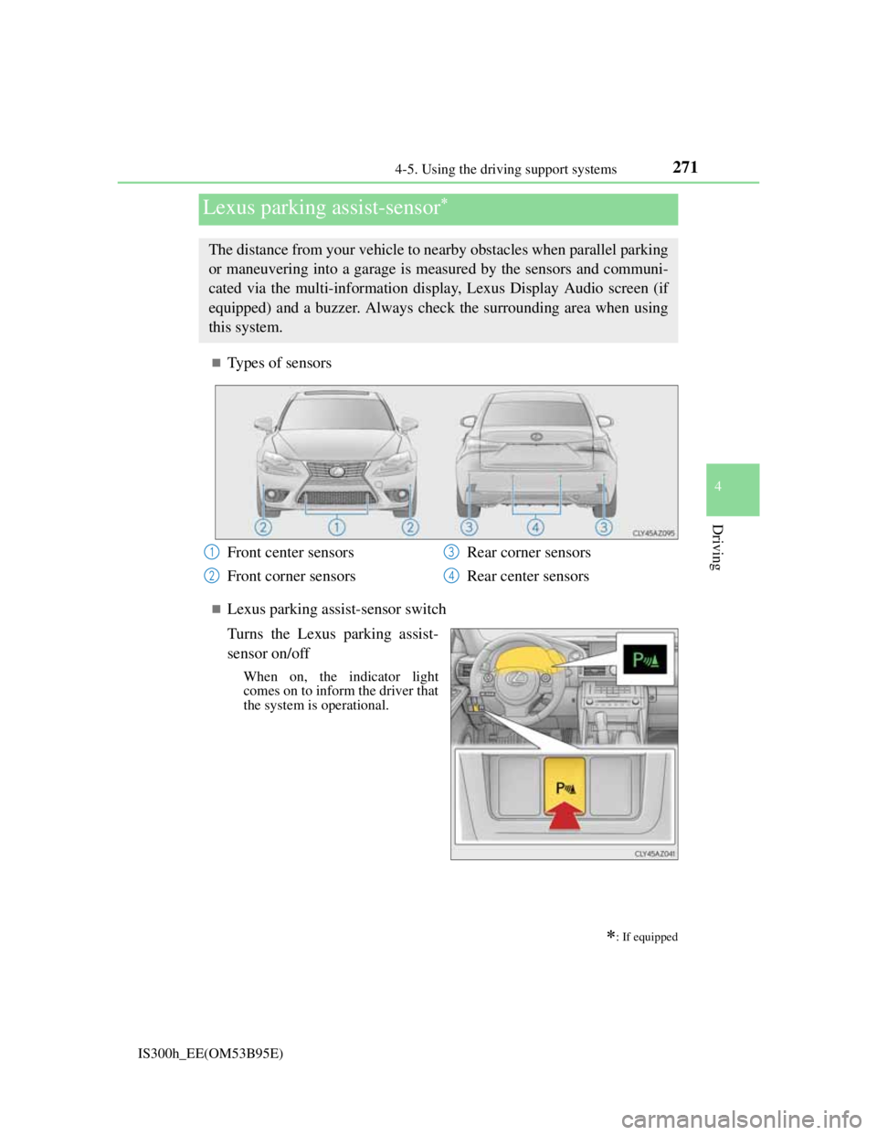 Lexus IS300h 2013 Owners Manual 2714-5. Using the driving support systems
4
Driving
IS300h_EE(OM53B95E)
Types of sensors
Lexus parking assist-sensor switch
Turns the Lexus parking assist-
sensor on/off
When on, the indicator l Lexus IS300h 2013 Owners Manual 2714-5. Using the driving support systems
4
Driving
IS300h_EE(OM53B95E)
Types of sensors
Lexus parking assist-sensor switch
Turns the Lexus parking assist-
sensor on/off
When on, the indicator l